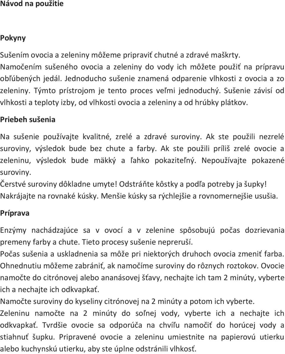 Sušenie závisí od vlhkosti a teploty izby, od vlhkosti ovocia a zeleniny a od hrúbky plátkov. Priebeh sušenia Na sušenie používajte kvalitné, zrelé a zdravé suroviny.