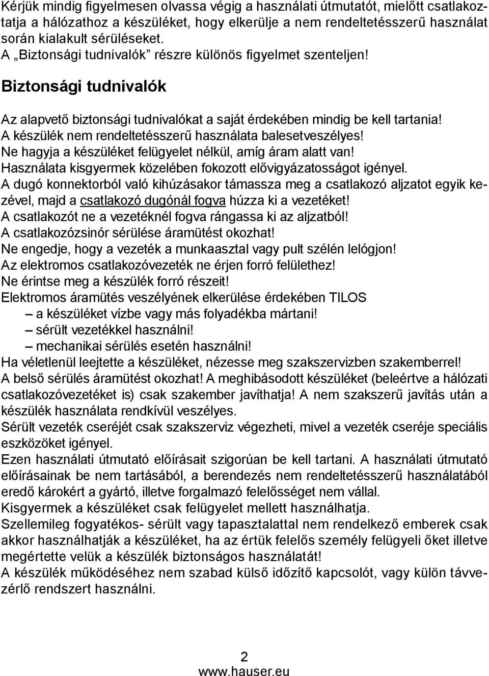 A készülék nem rendeltetésszerű használata balesetveszélyes! Ne hagyja a készüléket felügyelet nélkül, amíg áram alatt van! Használata kisgyermek közelében fokozott elővigyázatosságot igényel.