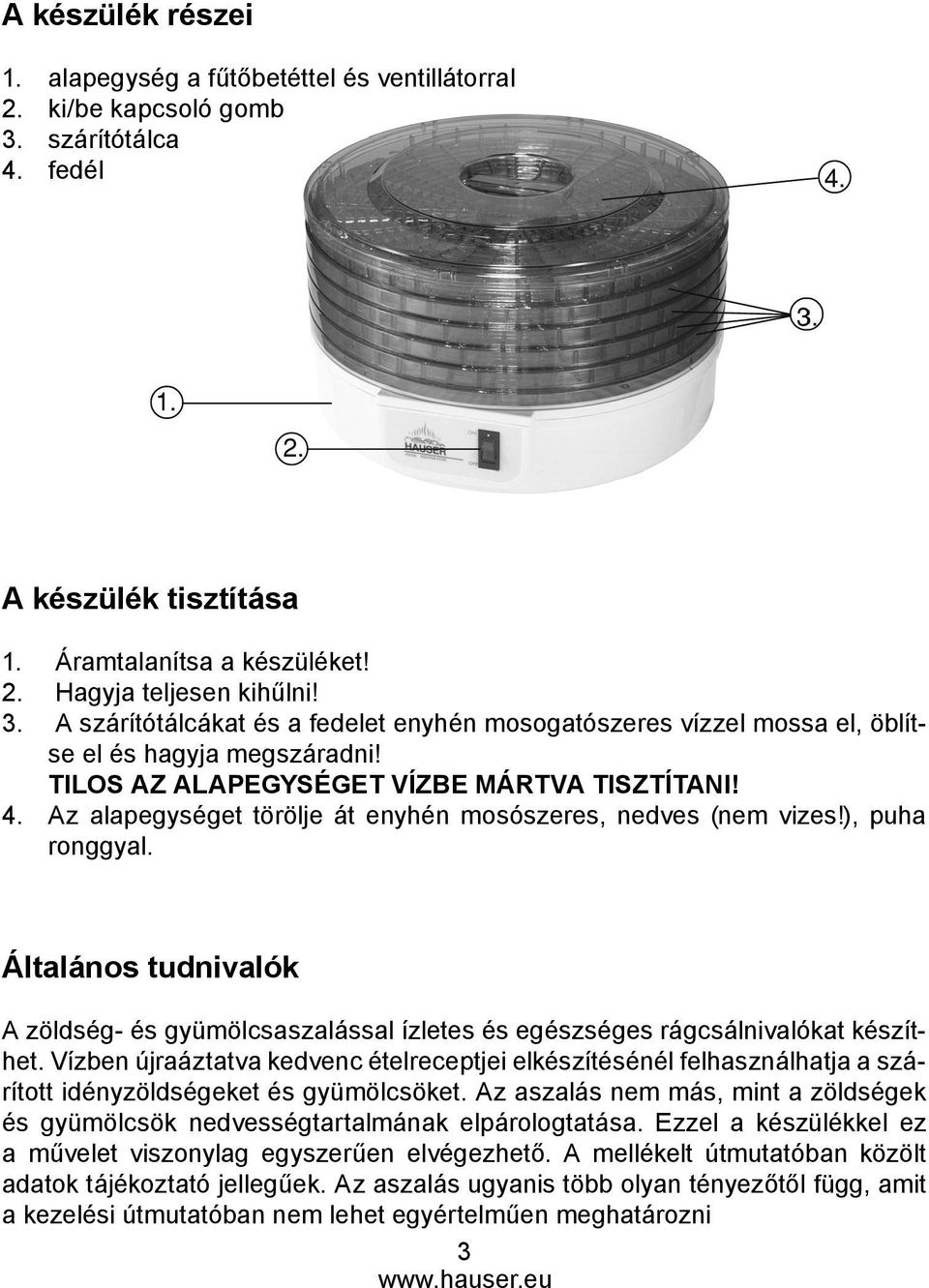 Általános tudnivalók A zöldség- és gyümölcsaszalással ízletes és egészséges rágcsálnivalókat készíthet.