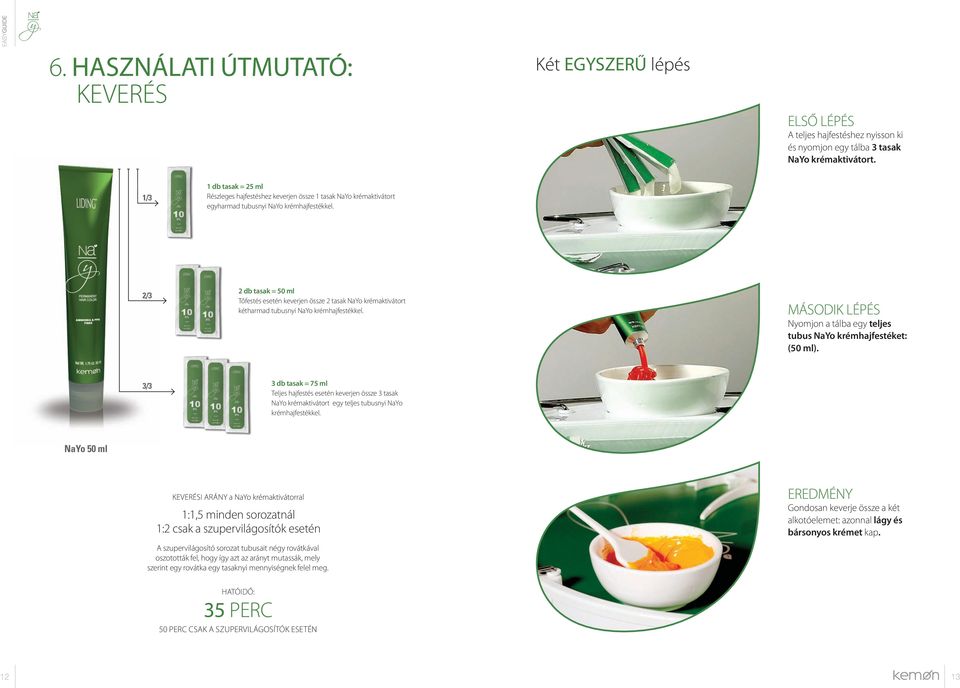 2/3 2 db tasak = 50 ml Tőfestés esetén keverjen össze 2 tasak NaYo krémaktivátort kétharmad tubusnyi NaYo krémhajfestékkel.