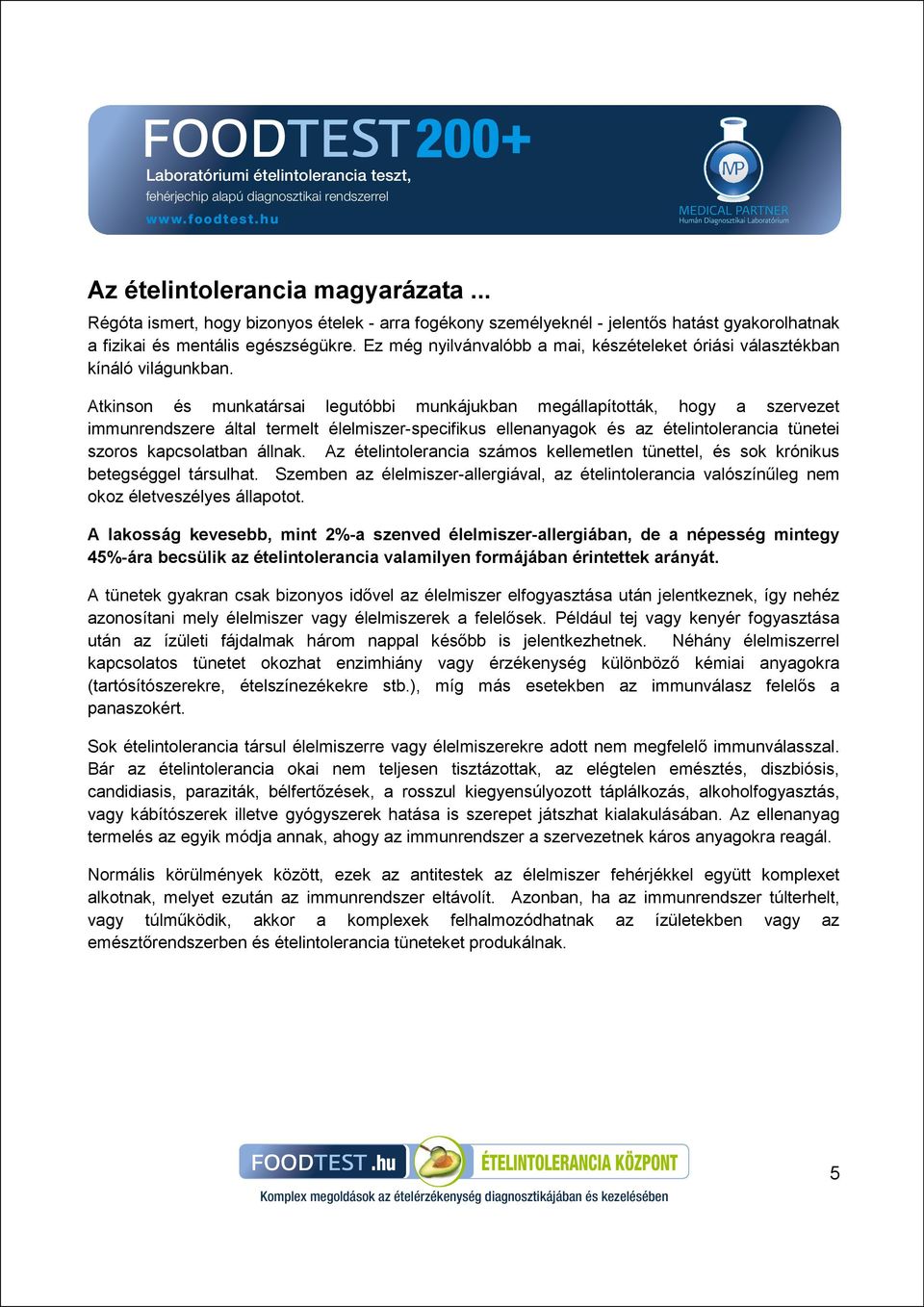 Atkinson és munkatársai legutóbbi munkájukban megállapították, hogy a szervezet immunrendszere által termelt élelmiszer-specifikus ellenanyagok és az ételintolerancia tünetei szoros kapcsolatban