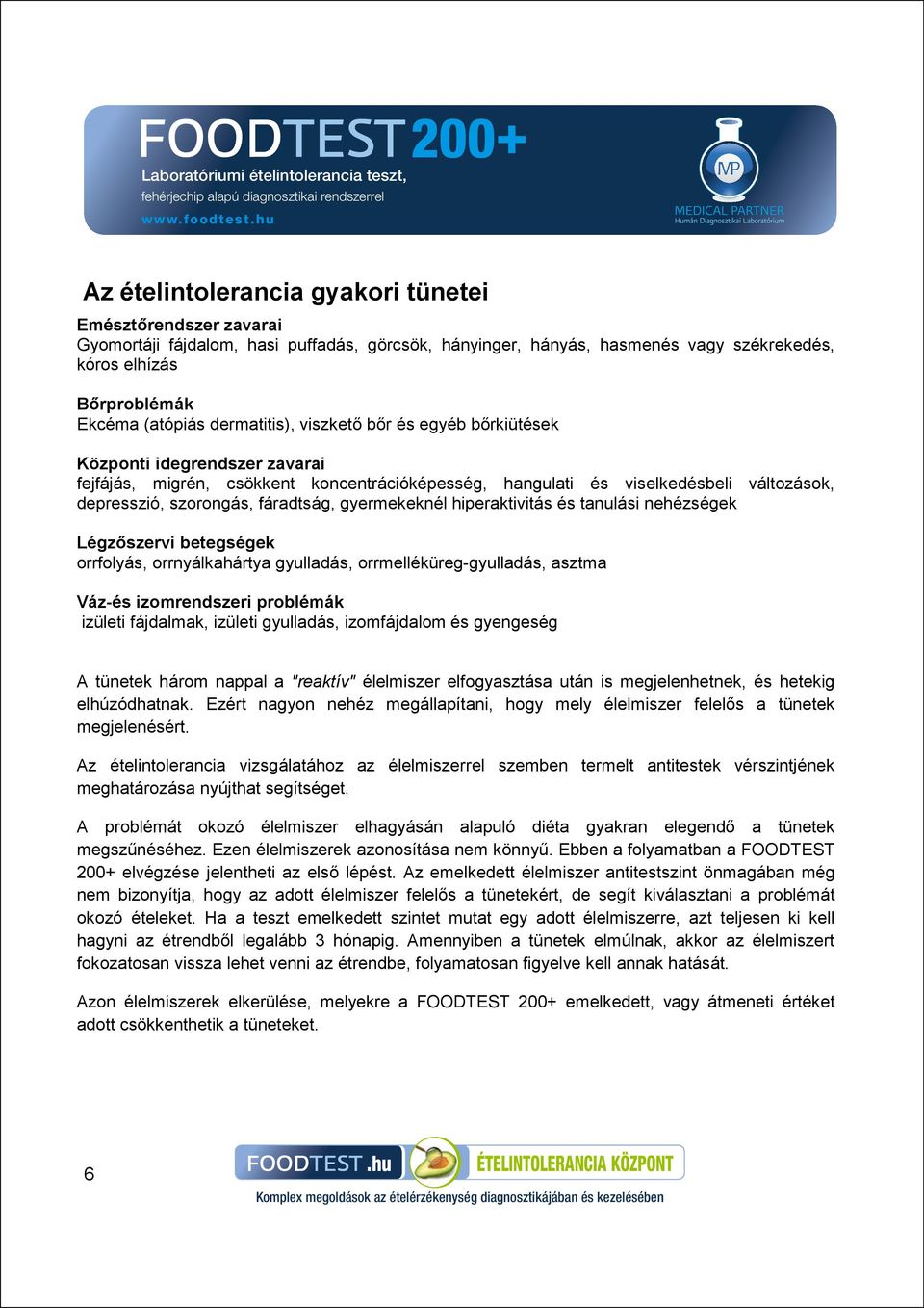 gyermekeknél hiperaktivitás és tanulási nehézségek Légzőszervi betegségek orrfolyás, orrnyálkahártya gyulladás, orrmelléküreg-gyulladás, asztma Váz-és izomrendszeri problémák izületi fájdalmak,