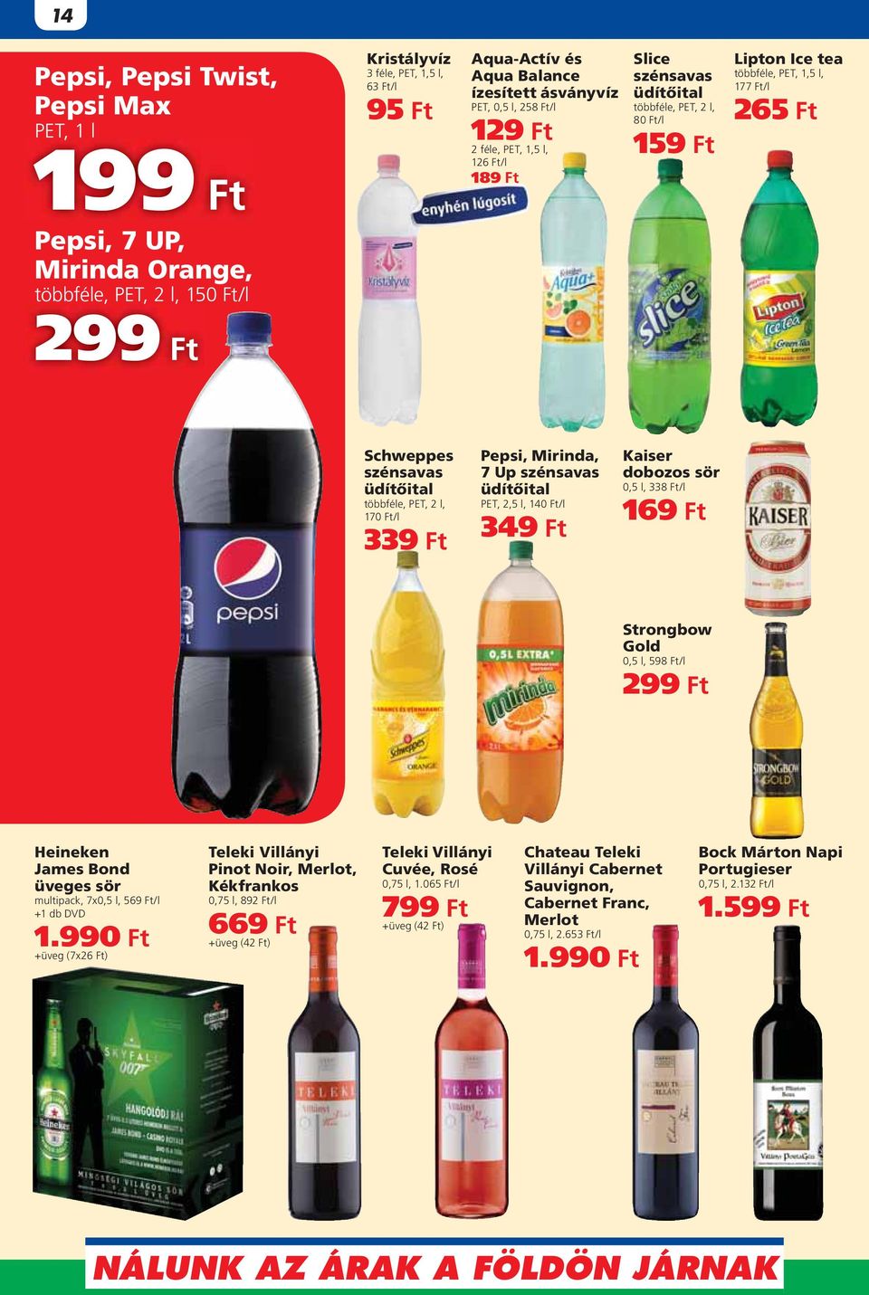 szénsavas üdítôital többféle, PET, 2 l, 170 Ft/l 339 Ft Pepsi, Mirinda, 7 Up szénsavas üdítôital PET, 2,5 l, 140 Ft/l 349 Ft Kaiser dobozos sör 0,5 l, 338 Ft/l 169 Ft Strongbow Gold 0,5 l, 598 Ft/l