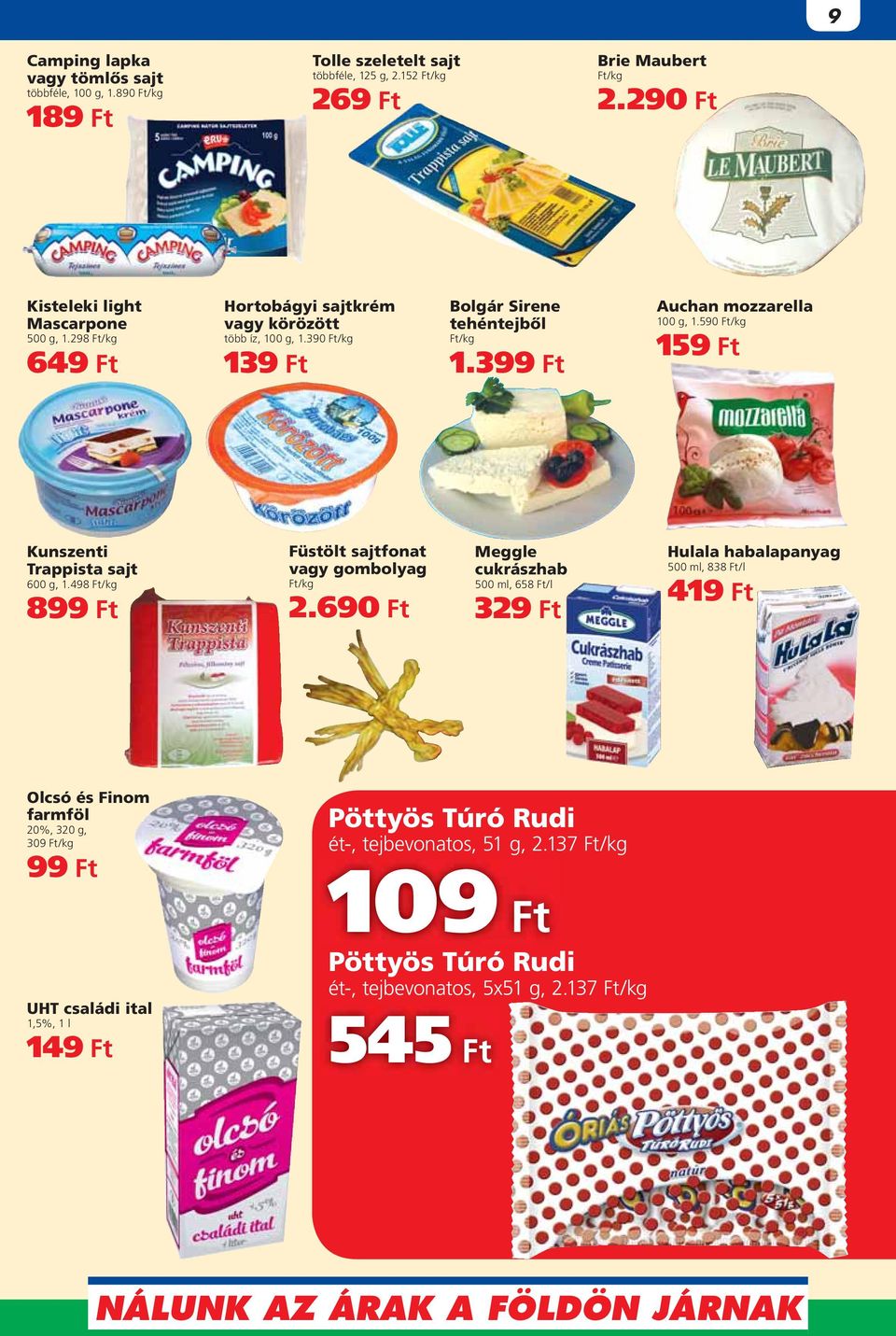 399 Ft Auchan mozzarella 100 g, 1.590 159 Ft Kunszenti Trappista sajt 600 g, 1.498 899 Ft Füstölt sajtfonat vagy gombolyag 2.