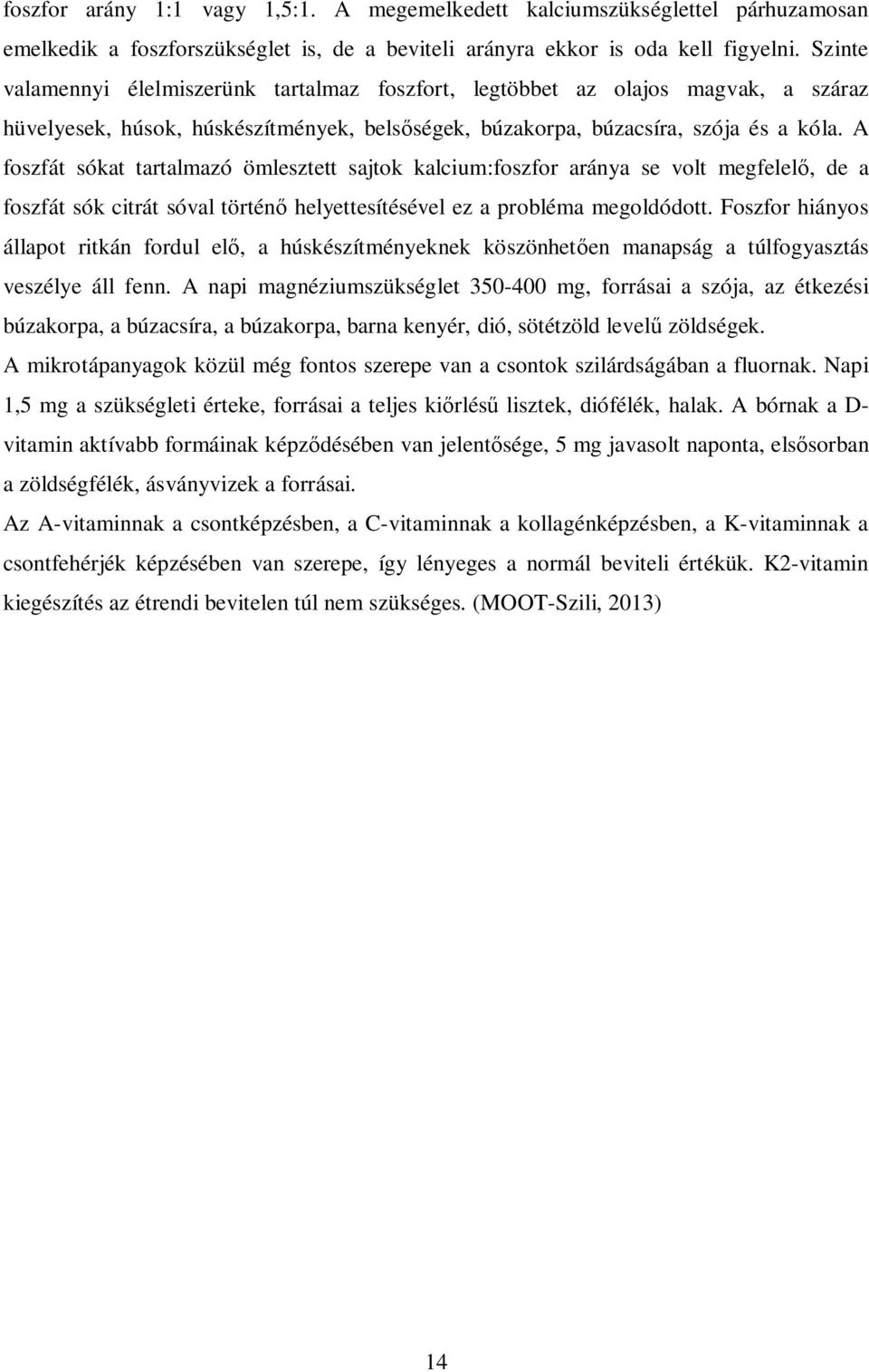 A foszfát sókat tartalmazó ömlesztett sajtok kalcium:foszfor aránya se volt megfelel, de a foszfát sók citrát sóval történ helyettesítésével ez a probléma megoldódott.