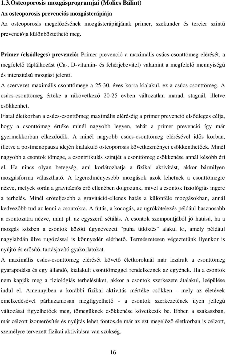 Primer (els dleges) prevenció: Primer prevenció a maximális csúcs-csonttömeg elérését, a megfelel táplálkozást (Ca-, D-vitamin- és fehérjebevitel) valamint a megfelel mennyiség és intenzitású mozgást