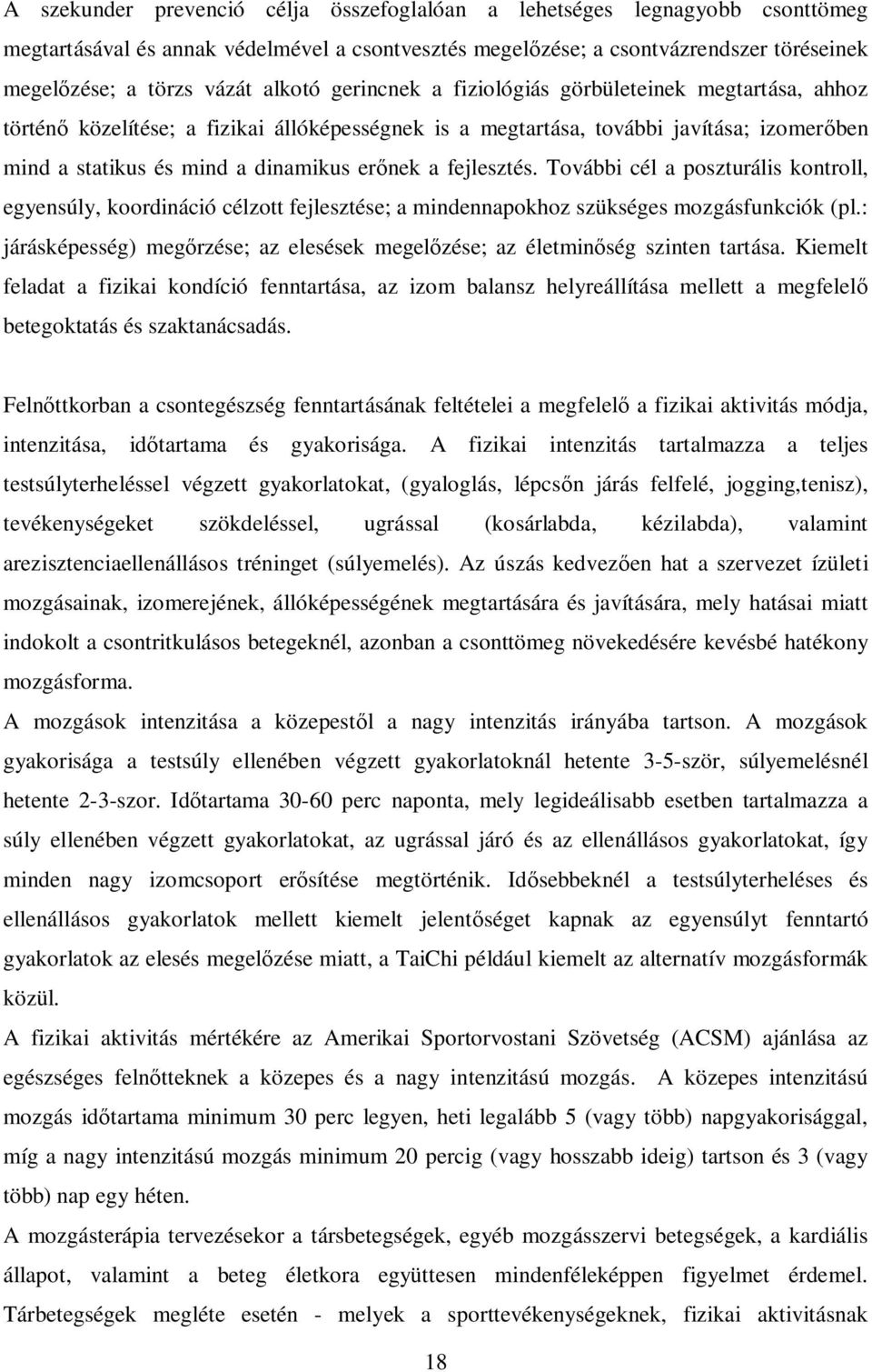 fejlesztés. További cél a poszturális kontroll, egyensúly, koordináció célzott fejlesztése; a mindennapokhoz szükséges mozgásfunkciók (pl.