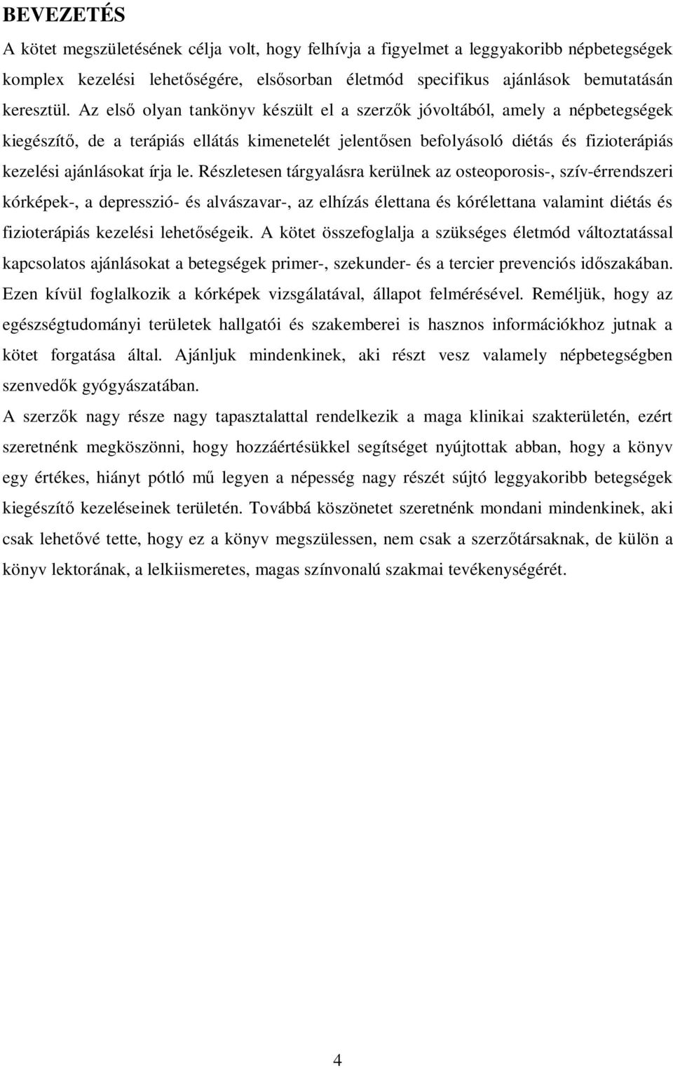 Részletesen tárgyalásra kerülnek az osteoporosis-, szív-érrendszeri kórképek-, a depresszió- és alvászavar-, az elhízás élettana és kórélettana valamint diétás és fizioterápiás kezelési lehet ségeik.