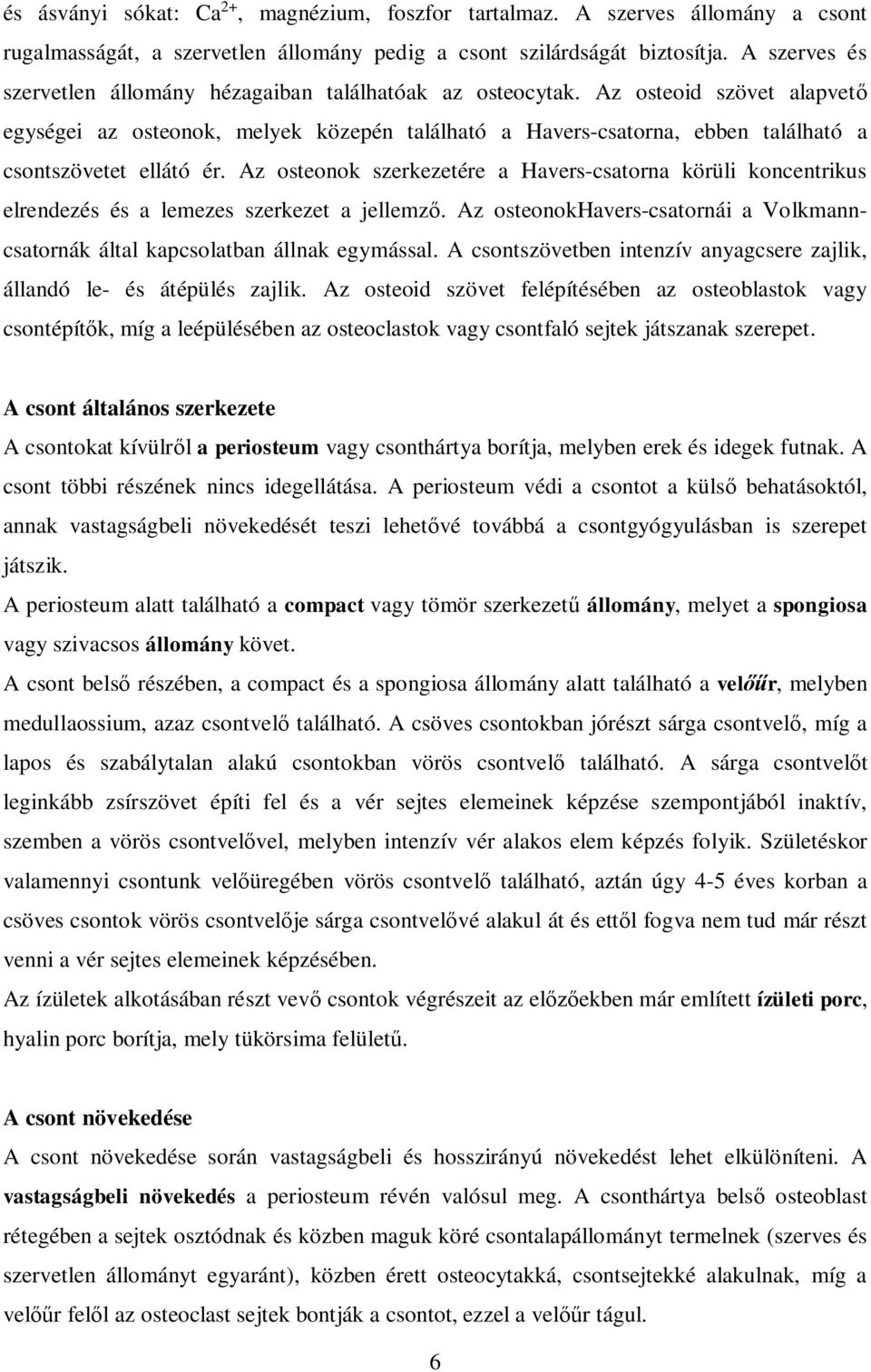 Az osteoid szövet alapvet egységei az osteonok, melyek közepén található a Havers-csatorna, ebben található a csontszövetet ellátó ér.