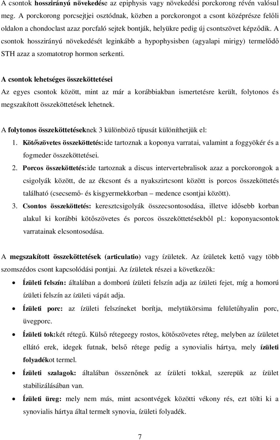 A csontok hosszirányú növekedését leginkább a hypophysisben (agyalapi mirigy) termel STH azaz a szomatotrop hormon serkenti.