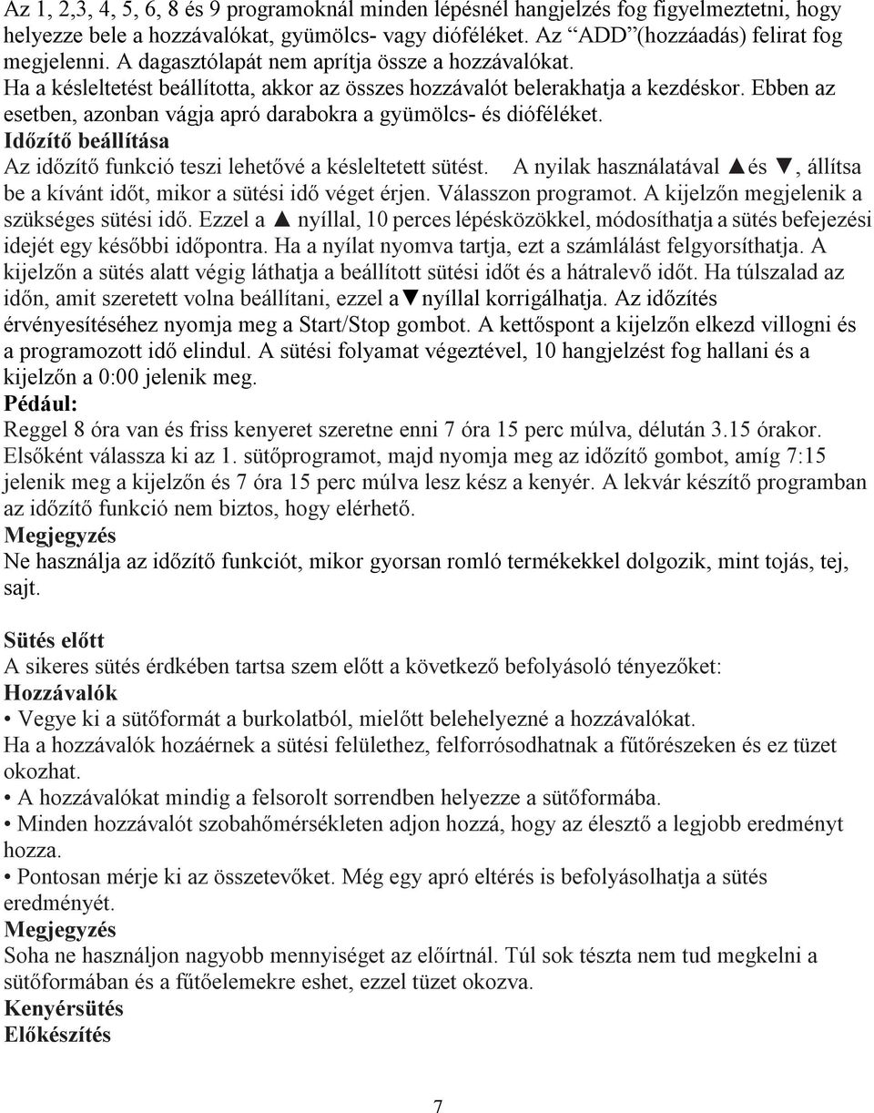 Ebben az esetben, azonban vágja apró darabokra a gyümölcs- és dióféléket. Időzítő beállítása Az időzítő funkció teszi lehetővé a késleltetett sütést.