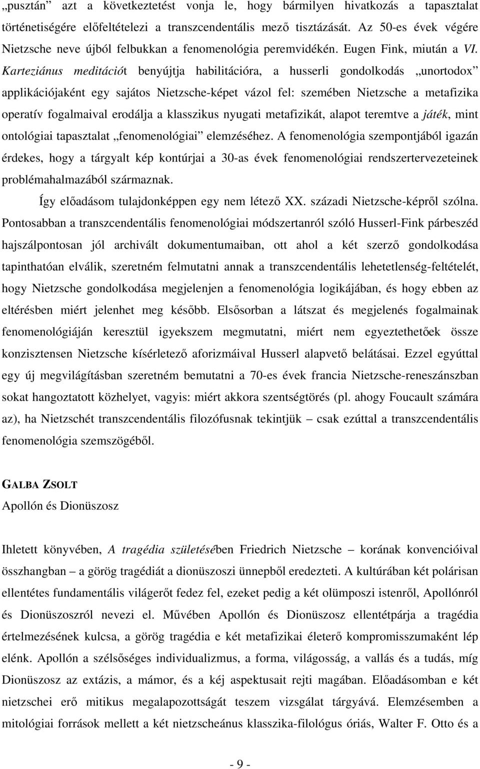 Karteziánus meditációt benyújtja habilitációra, a husserli gondolkodás unortodox applikációjaként egy sajátos Nietzsche-képet vázol fel: szemében Nietzsche a metafizika operatív fogalmaival erodálja