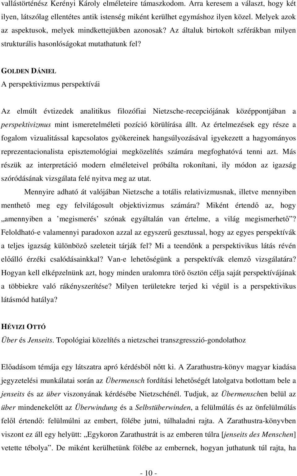 GOLDEN DÁNIEL A perspektivizmus perspektívái Az elmúlt évtizedek analitikus filozófiai Nietzsche-recepciójának középpontjában a perspektivizmus mint ismeretelméleti pozíció körülírása állt.