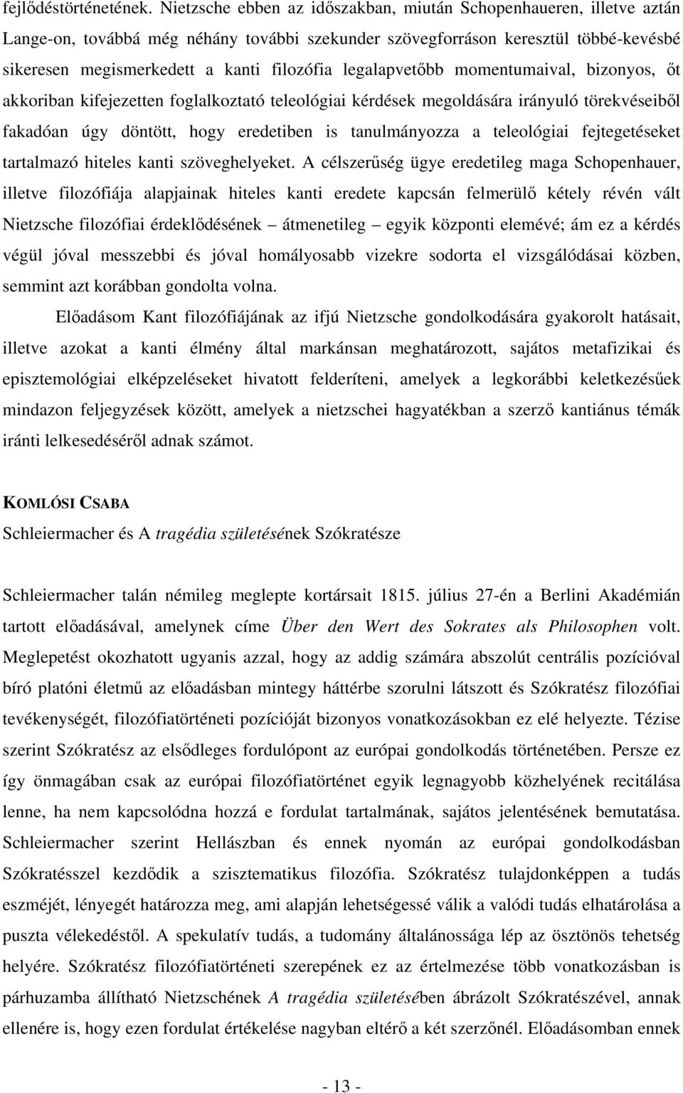 legalapvetőbb momentumaival, bizonyos, őt akkoriban kifejezetten foglalkoztató teleológiai kérdések megoldására irányuló törekvéseiből fakadóan úgy döntött, hogy eredetiben is tanulmányozza a