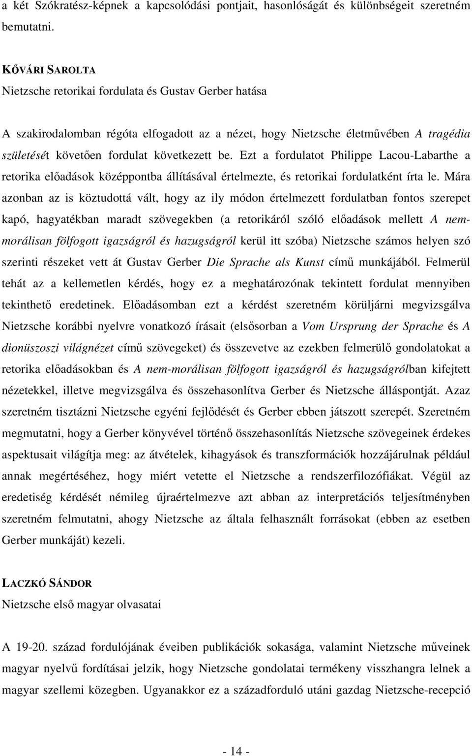 Ezt a fordulatot Philippe Lacou-Labarthe a retorika előadások középpontba állításával értelmezte, és retorikai fordulatként írta le.