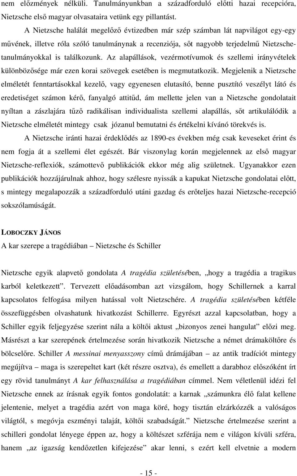 Az alapállások, vezérmotívumok és szellemi irányvételek különbözősége már ezen korai szövegek esetében is megmutatkozik.