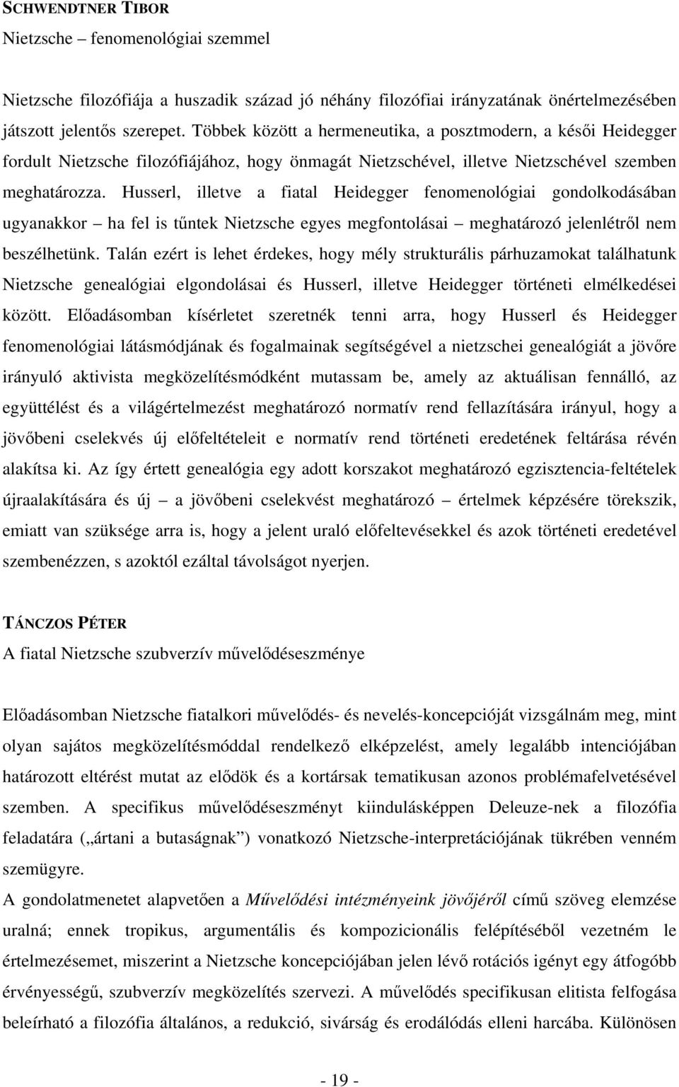 Husserl, illetve a fiatal Heidegger fenomenológiai gondolkodásában ugyanakkor ha fel is tűntek Nietzsche egyes megfontolásai meghatározó jelenlétről nem beszélhetünk.