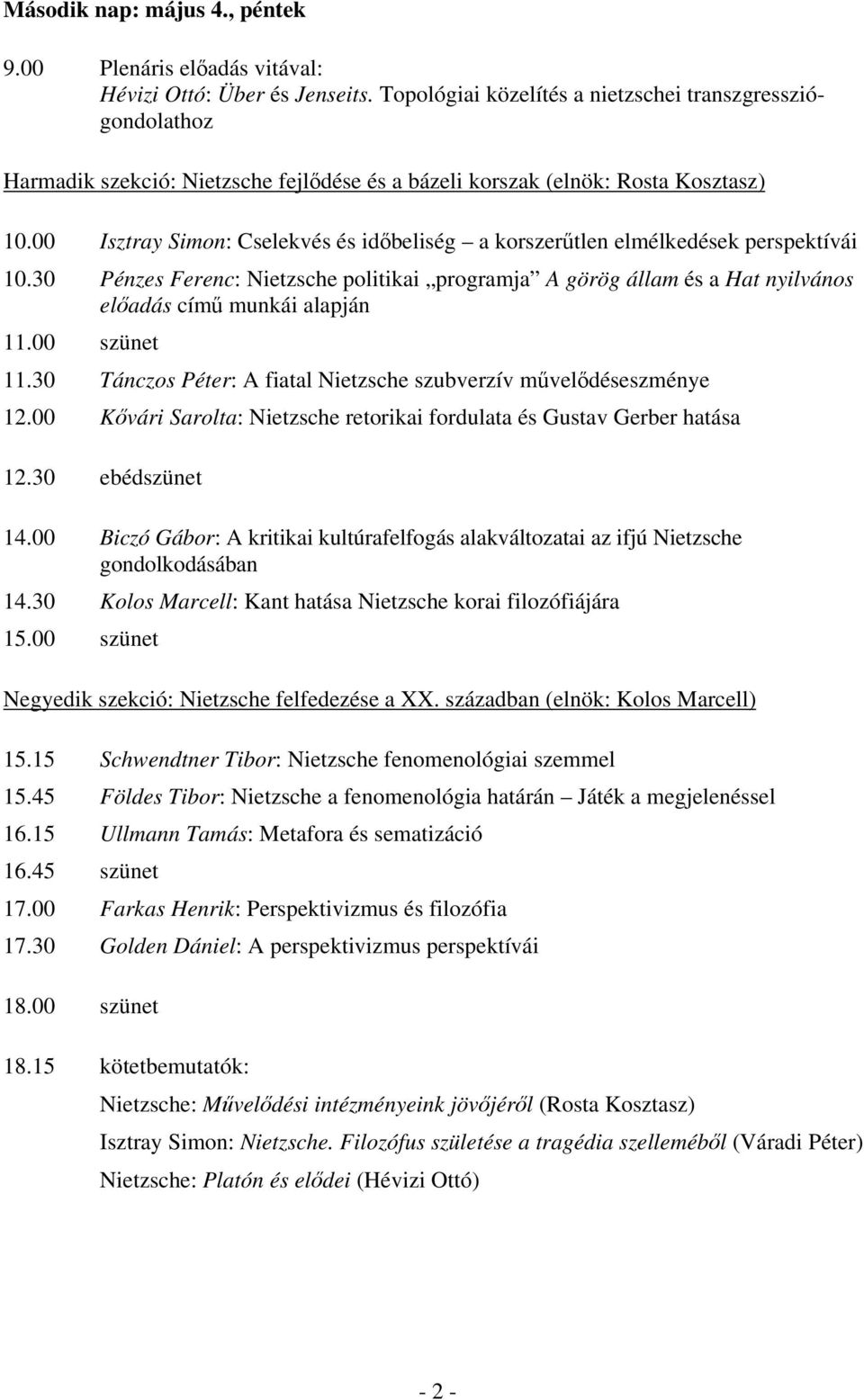 00 Isztray Simon: Cselekvés és időbeliség a korszerűtlen elmélkedések perspektívái 10.30 Pénzes Ferenc: Nietzsche politikai programja A görög állam és a Hat nyilvános előadás című munkái alapján 11.