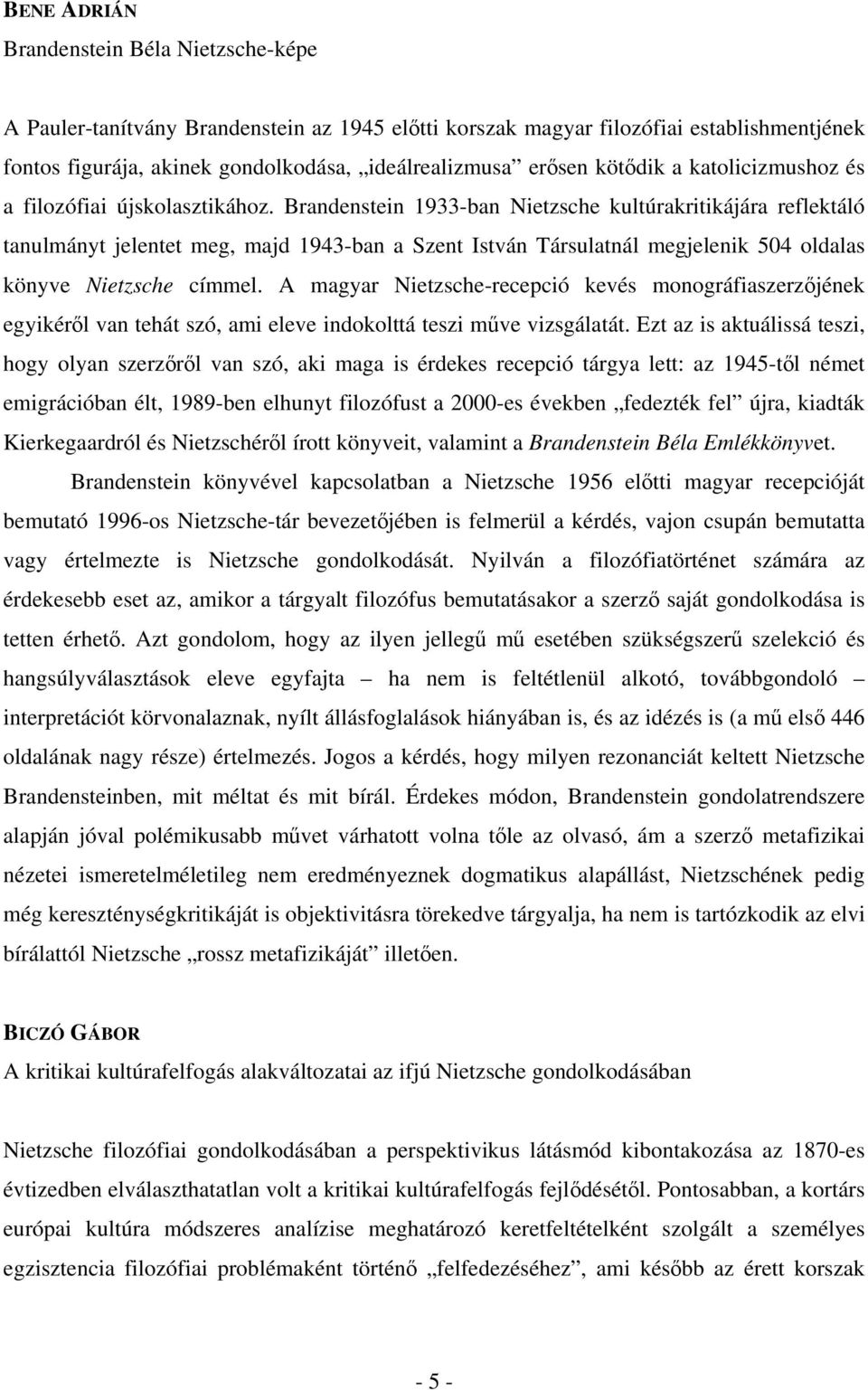 Brandenstein 1933-ban Nietzsche kultúrakritikájára reflektáló tanulmányt jelentet meg, majd 1943-ban a Szent István Társulatnál megjelenik 504 oldalas könyve Nietzsche címmel.