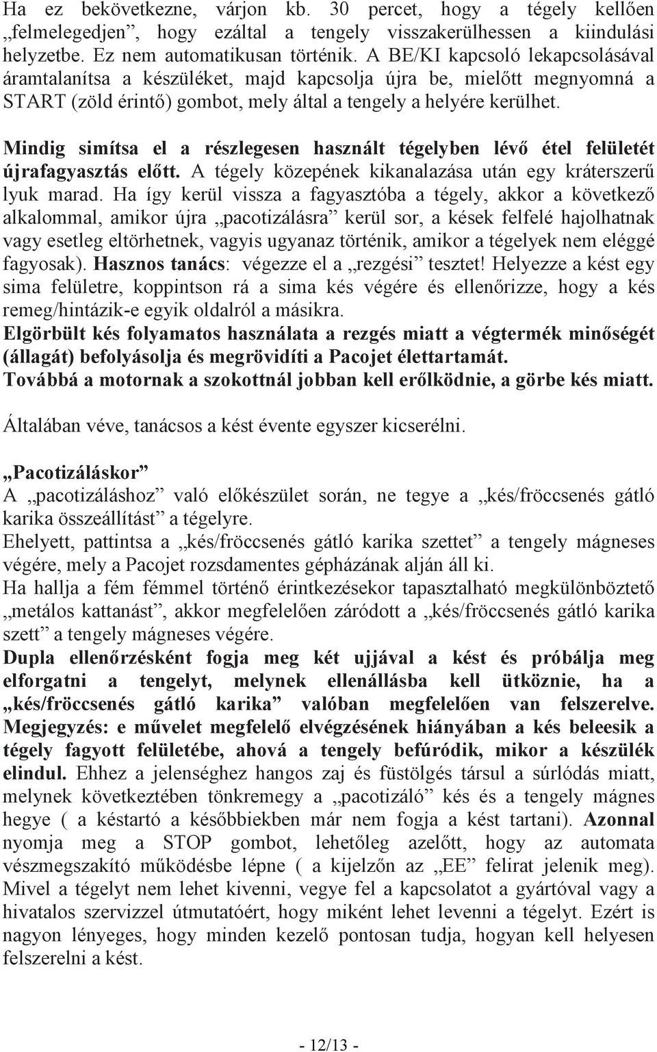 Mindig simítsa el a részlegesen használt tégelyben lévı étel felületét újrafagyasztás elıtt. A tégely közepének kikanalazása után egy kráterszerő lyuk marad.