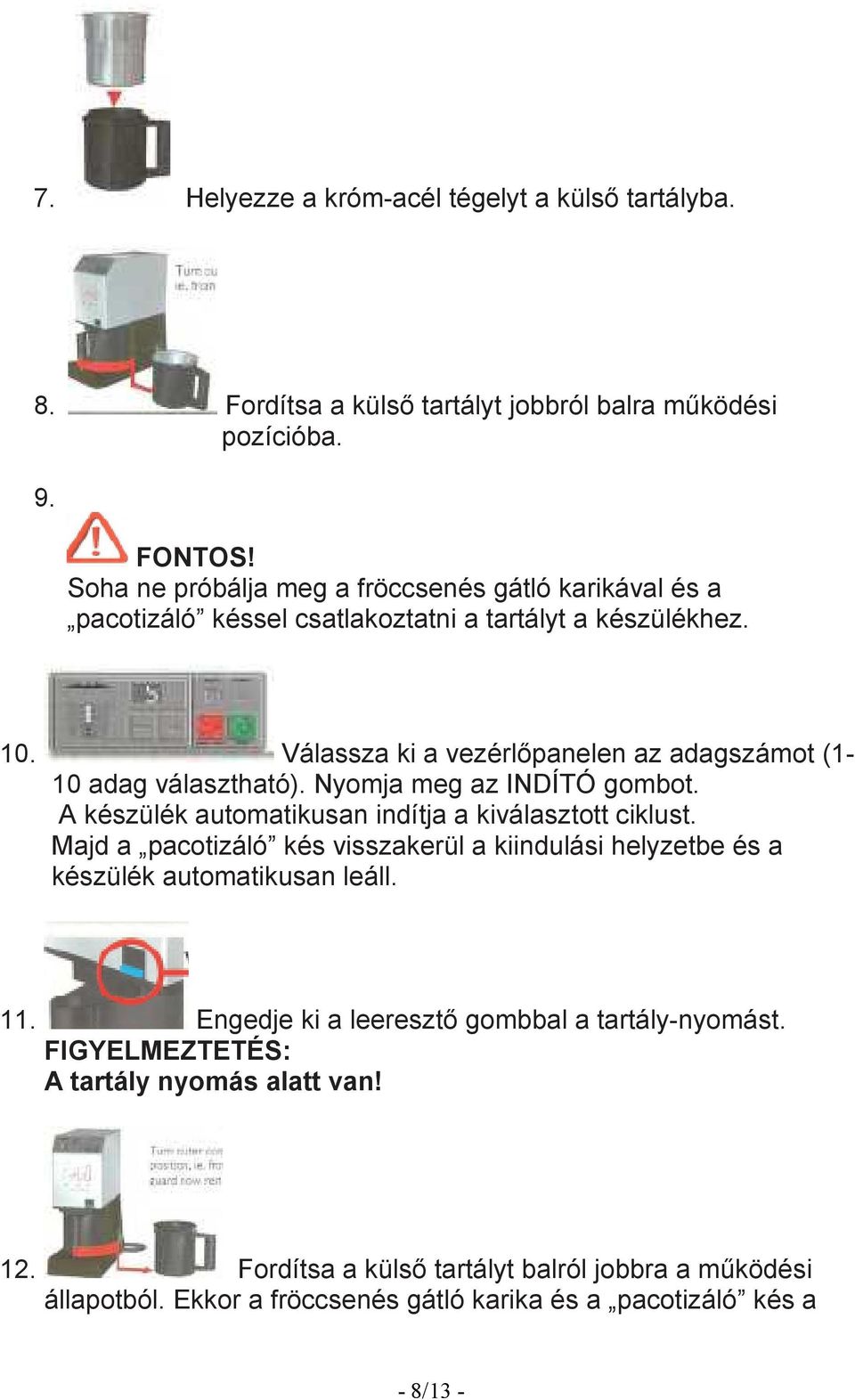 Válassza ki a vezérlıpanelen az adagszámot (1-10 adag választható). Nyomja meg az INDÍTÓ gombot. A készülék automatikusan indítja a kiválasztott ciklust.