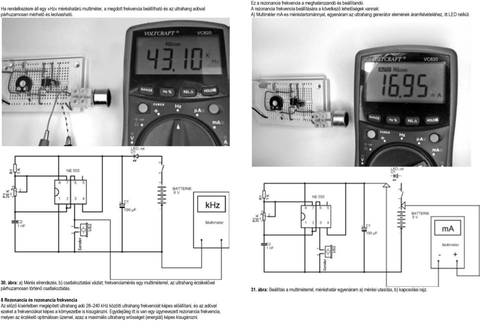 A rezonancia frekvencia beállítására a következő lehetőségek vannak: A) Multiméter ma-es méréstartománnyal, egyenáram az ultrahang generátor elemének áramfelvételéhez, itt LED nélkül. 30.