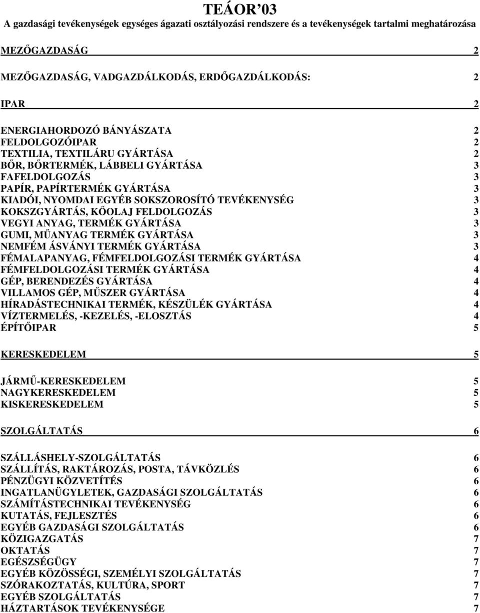 TEVÉKENYSÉG 3 KOKSZGYÁRTÁS, KŐOLAJ FELDOLGOZÁS 3 VEGYI ANYAG, TERMÉK GYÁRTÁSA 3 GUMI, MŰANYAG TERMÉK GYÁRTÁSA 3 NEMFÉM ÁSVÁNYI TERMÉK GYÁRTÁSA 3 FÉMALAPANYAG, FÉMFELDOLGOZÁSI TERMÉK GYÁRTÁSA 4