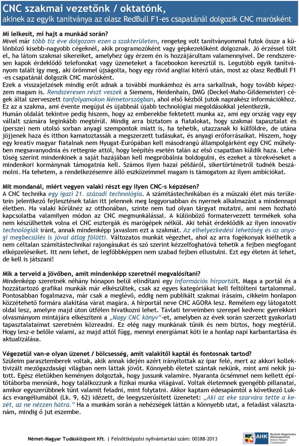 Jó érzéssel tölt el, ha látom szakmai sikereiket, amelyhez úgy érzem én is hozzájárultam valamennyivel. De rendszeresen kapok érdeklődő telefonokat vagy üzeneteket a facebookon keresztül is.