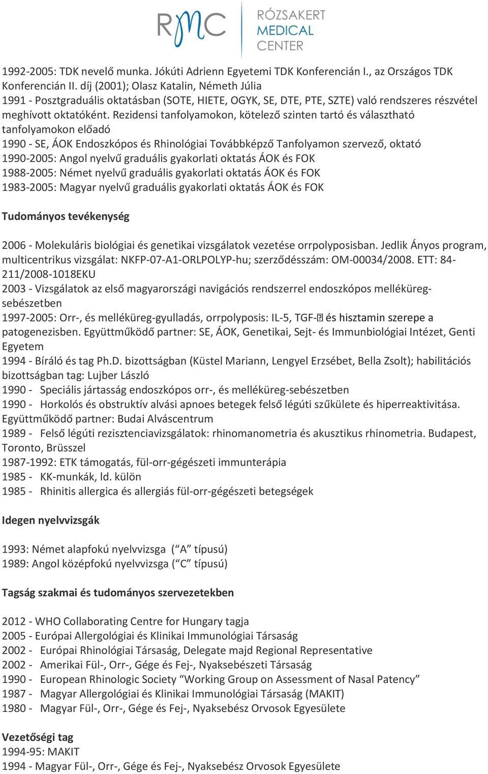 Rezidensi tanfolyamokon, kötelező szinten tartó és választható tanfolyamokon előadó 1990 - SE, ÁOK Endoszkópos és Rhinológiai Továbbképző Tanfolyamon szervező, oktató 1990-2005: Angol nyelvű