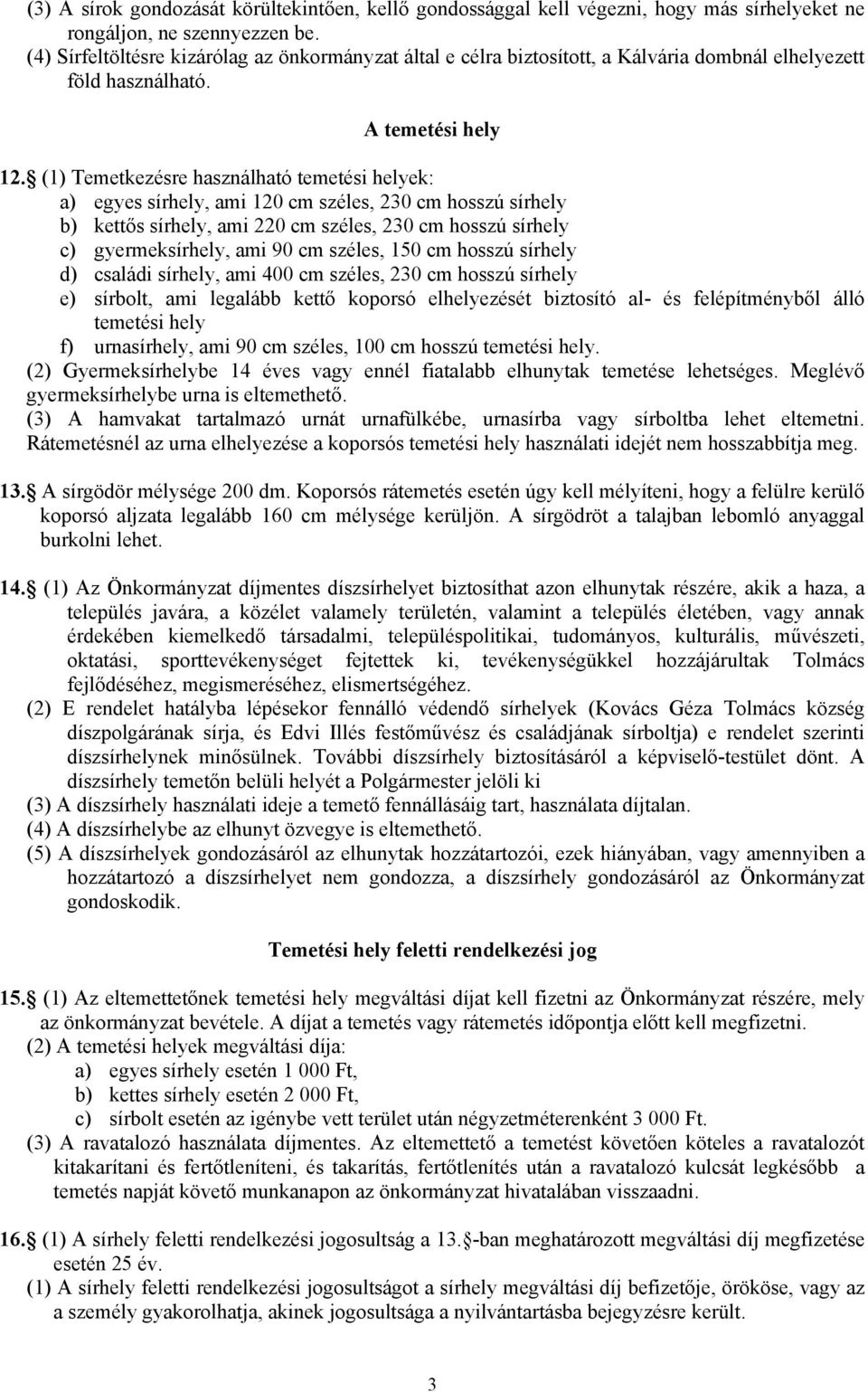 (1) Temetkezésre használható temetési helyek: a) egyes sírhely, ami 120 cm széles, 230 cm hosszú sírhely b) kettős sírhely, ami 220 cm széles, 230 cm hosszú sírhely c) gyermeksírhely, ami 90 cm