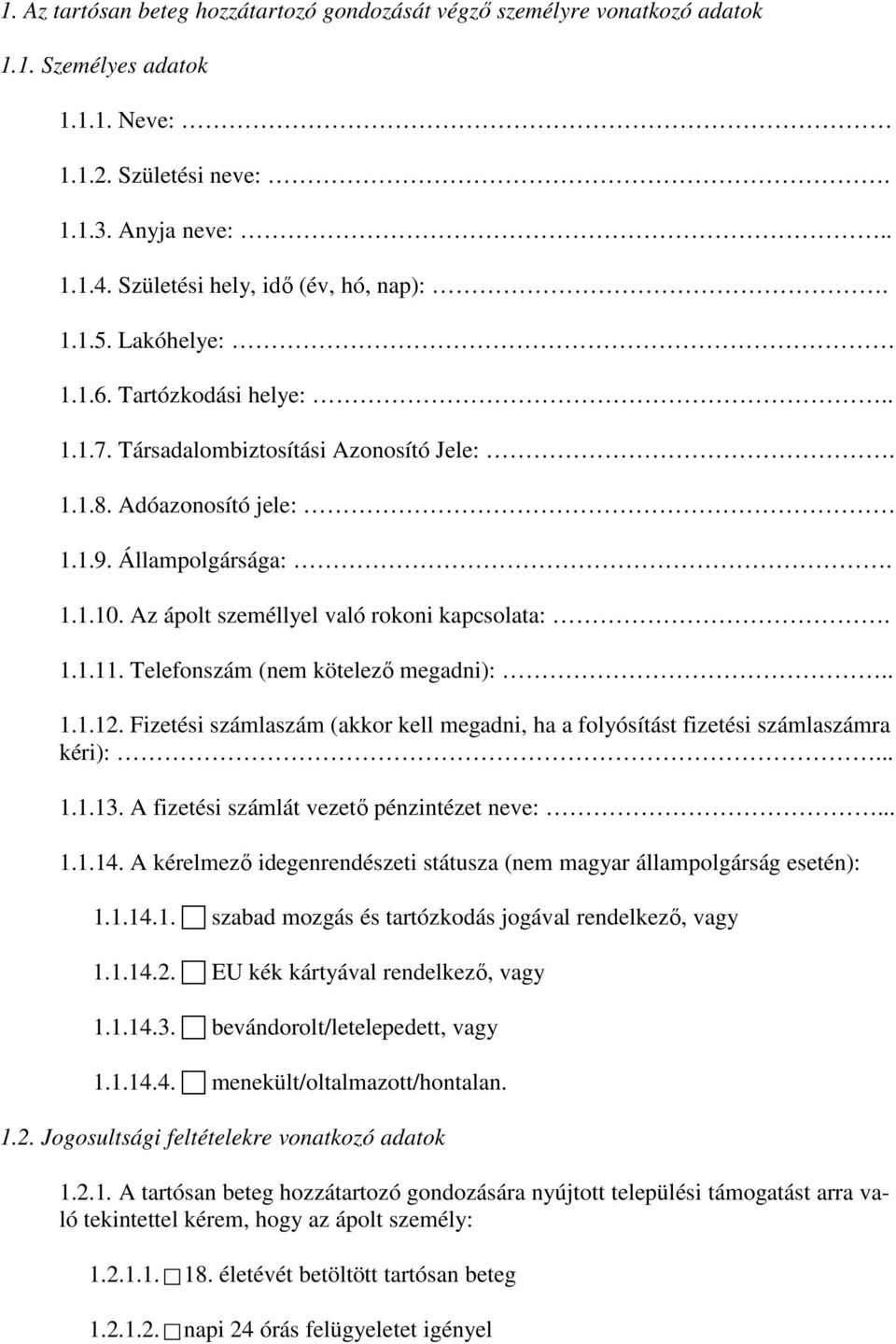 Telefonszám (nem kötelező megadni):.. 1.1.12. Fizetési számlaszám (akkor kell megadni, ha a folyósítást fizetési számlaszámra kéri):... 1.1.13. A fizetési számlát vezető pénzintézet neve:... 1.1.14.