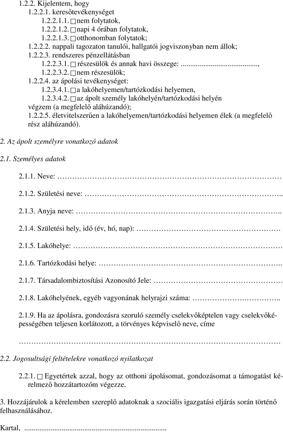 2.2.5. életvitelszerűen a lakóhelyemen/tartózkodási helyemen élek (a megfelelő rész aláhúzandó). 2. Az ápolt személyre vonatkozó adatok 2.1. Személyes adatok 2.1.1. Neve: 2.1.2. Születési neve:.. 2.1.3.