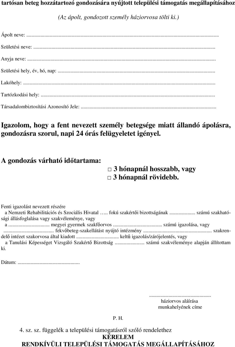 .. Igazolom, hogy a fent nevezett személy betegsége miatt állandó ápolásra, gondozásra szorul, napi 24 órás felügyeletet igényel.