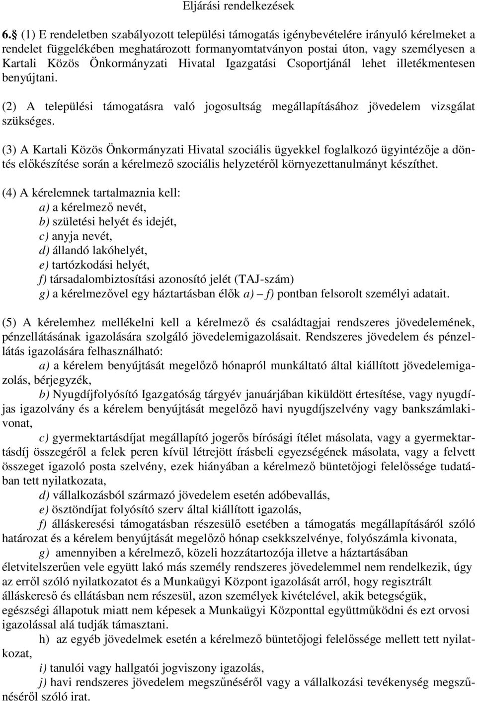 Önkormányzati Hivatal Igazgatási Csoportjánál lehet illetékmentesen benyújtani. (2) A települési támogatásra való jogosultság megállapításához jövedelem vizsgálat szükséges.