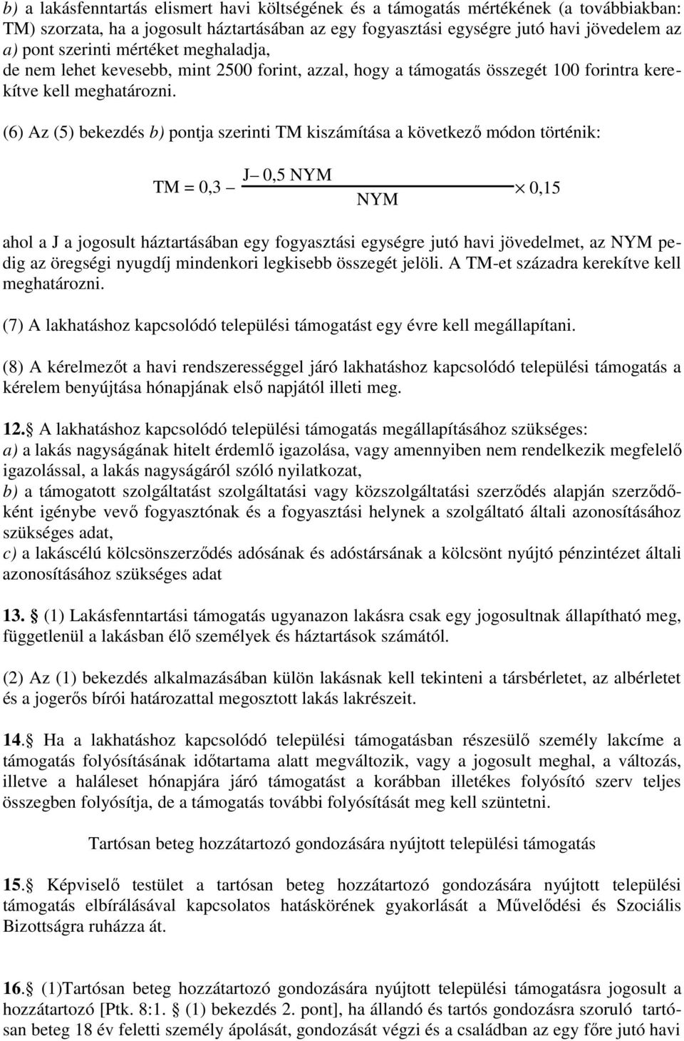 (6) Az (5) bekezdés b) pontja szerinti TM kiszámítása a következő módon történik: TM = 0,3 J 0,5 NYM 0,15 NYM ahol a J a jogosult háztartásában egy fogyasztási egységre jutó havi jövedelmet, az NYM