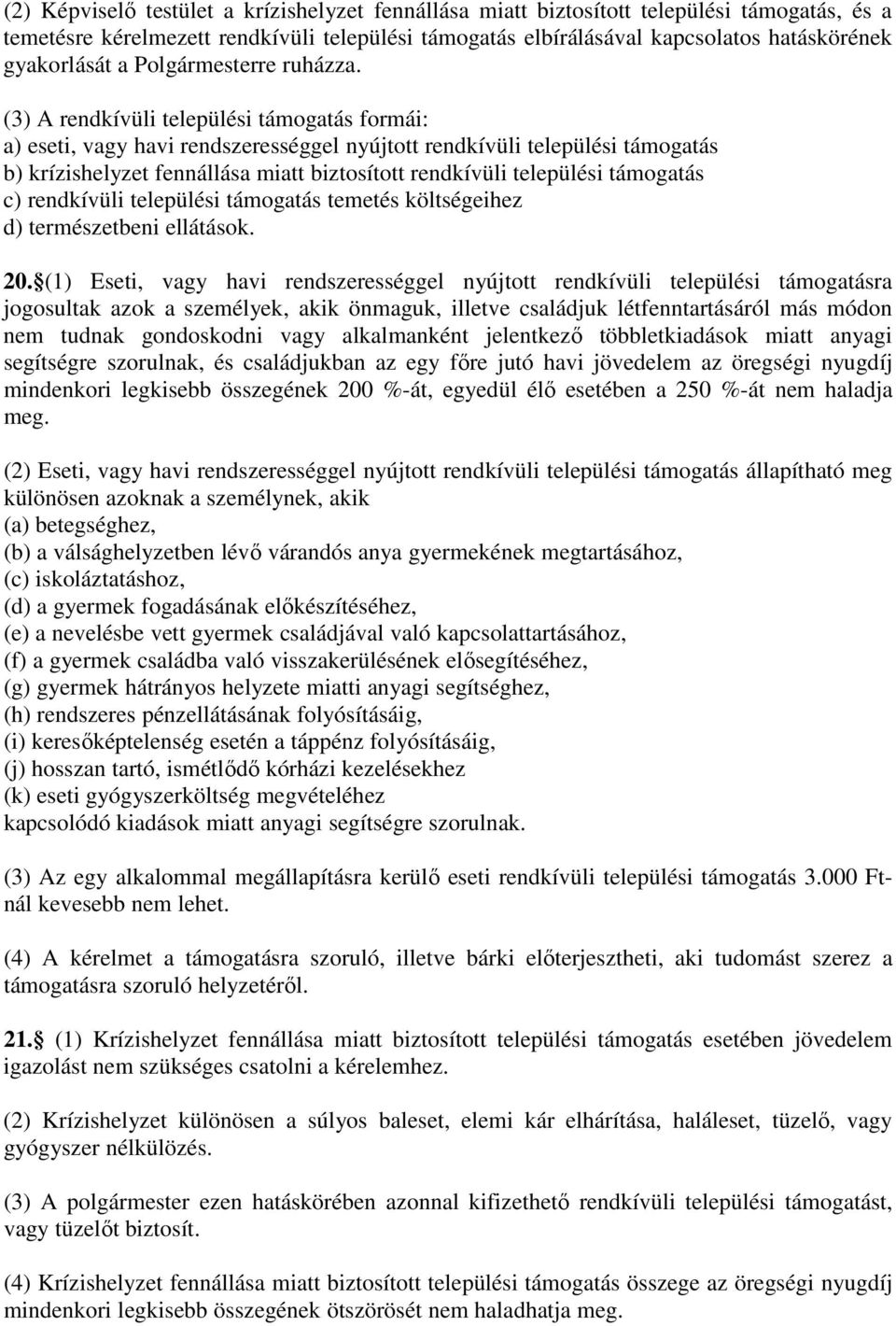 (3) A rendkívüli települési támogatás formái: a) eseti, vagy havi rendszerességgel nyújtott rendkívüli települési támogatás b) krízishelyzet fennállása miatt biztosított rendkívüli települési