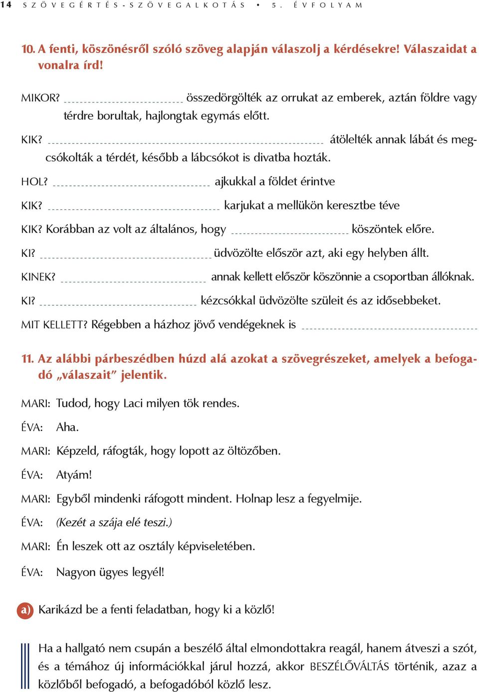 Korábban az volt az általános, hogy köszöntek előre. Ki? Kinek? Ki? üdvözölte először azt, aki egy helyben állt. annak kellett először köszönnie a csoportban állóknak.