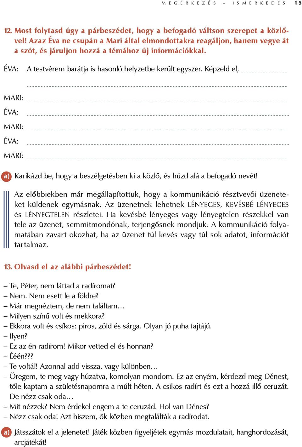 Képzeld el, Mari: Éva: Mari: Éva: Mari: a) Karikázd be, hogy a beszélgetésben ki a közlő, és húzd alá a befogadó nevét!