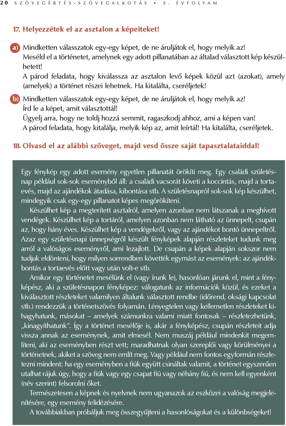 A párod feladata, hogy kiválassza az asztalon levő képek közül azt (azokat), amely (amelyek) a történet részei lehetnek. Ha kitalálta, cseréljetek!