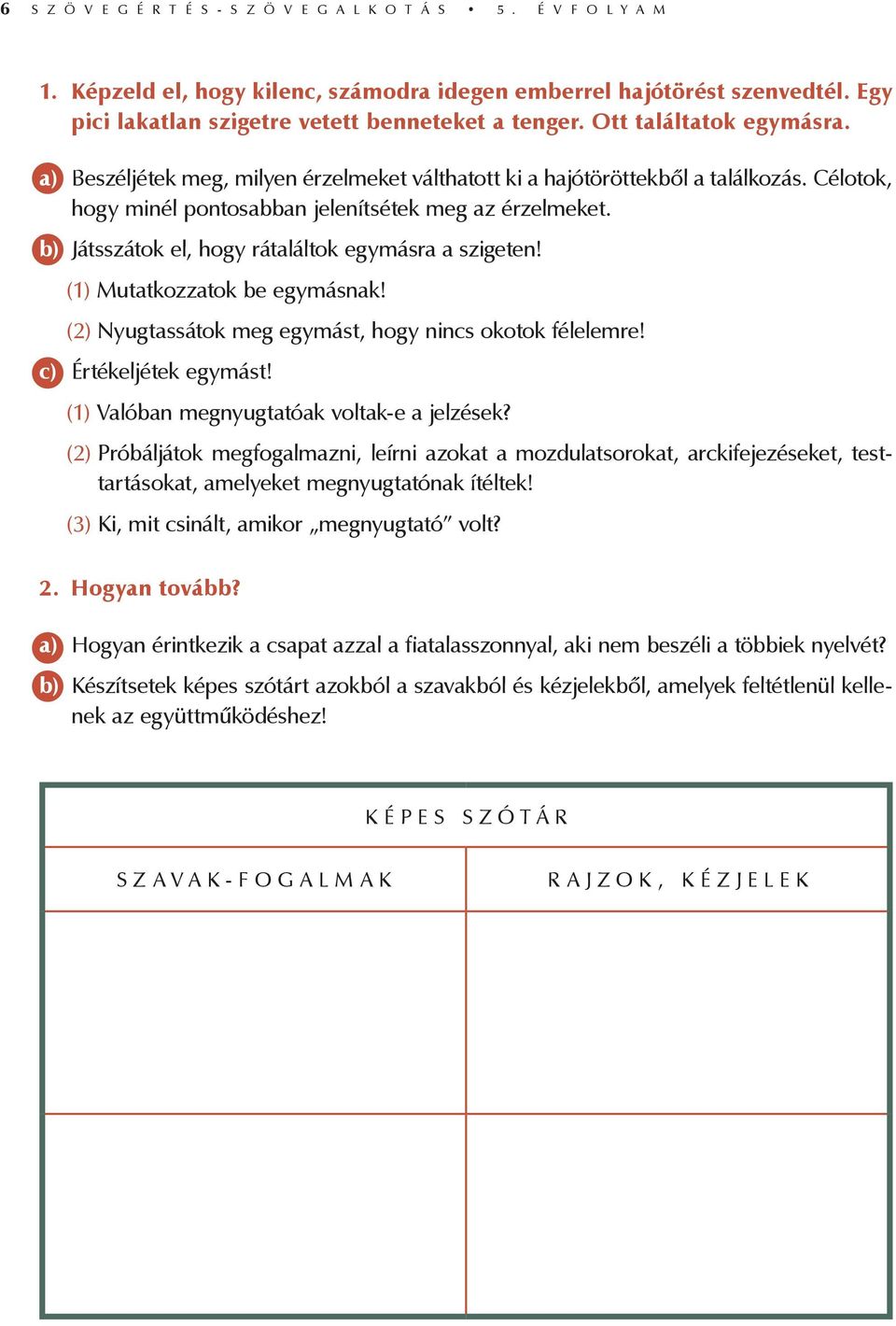 Célotok, hogy minél pontosabban jelenítsétek meg az érzelmeket. b) Játsszátok el, hogy rátaláltok egymásra a szigeten! (1) Mutatkozzatok be egymásnak!