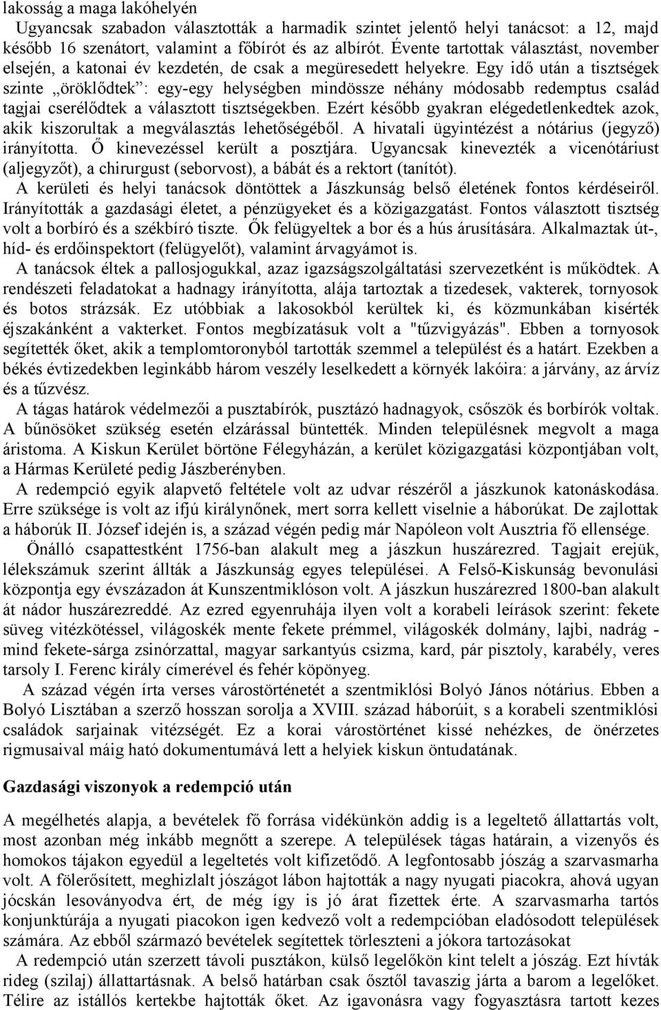 Egy idő után a tisztségek szinte öröklődtek : egy-egy helységben mindössze néhány módosabb redemptus család tagjai cserélődtek a választott tisztségekben.