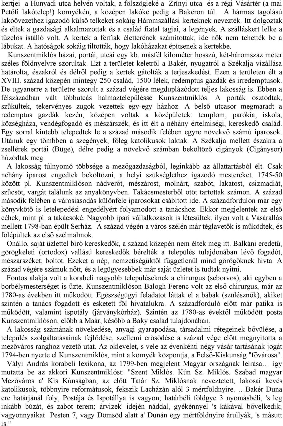 A szálláskert lelke a tüzelős istálló volt. A kertek a férfiak életterének számítottak, ide nők nem tehették be a lábukat. A hatóságok sokáig tiltották, hogy lakóházakat építsenek a kertekbe.