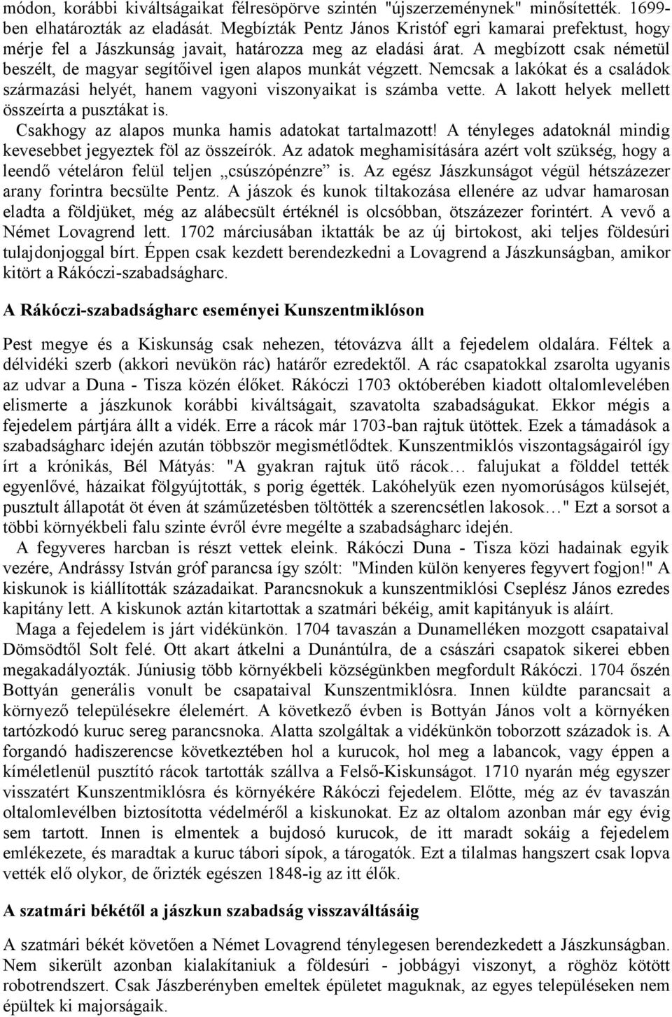 A megbízott csak németül beszélt, de magyar segítőivel igen alapos munkát végzett. Nemcsak a lakókat és a családok származási helyét, hanem vagyoni viszonyaikat is számba vette.