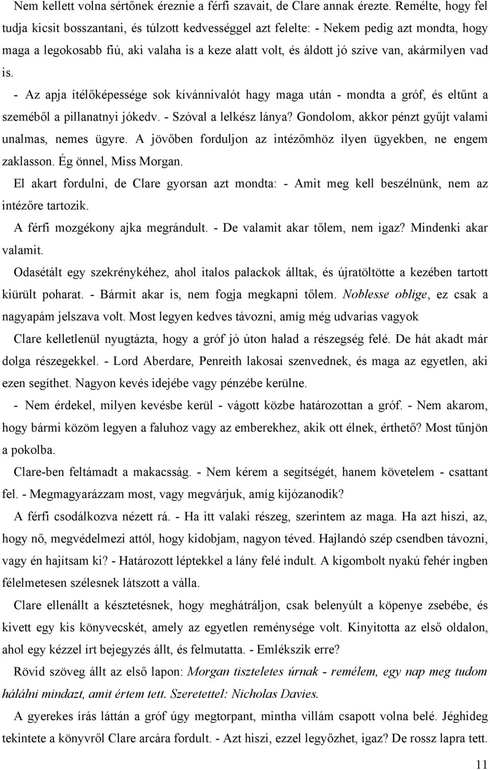 akármilyen vad is. - Az apja ítélőképessége sok kívánnivalót hagy maga után - mondta a gróf, és eltűnt a szeméből a pillanatnyi jókedv. - Szóval a lelkész lánya?