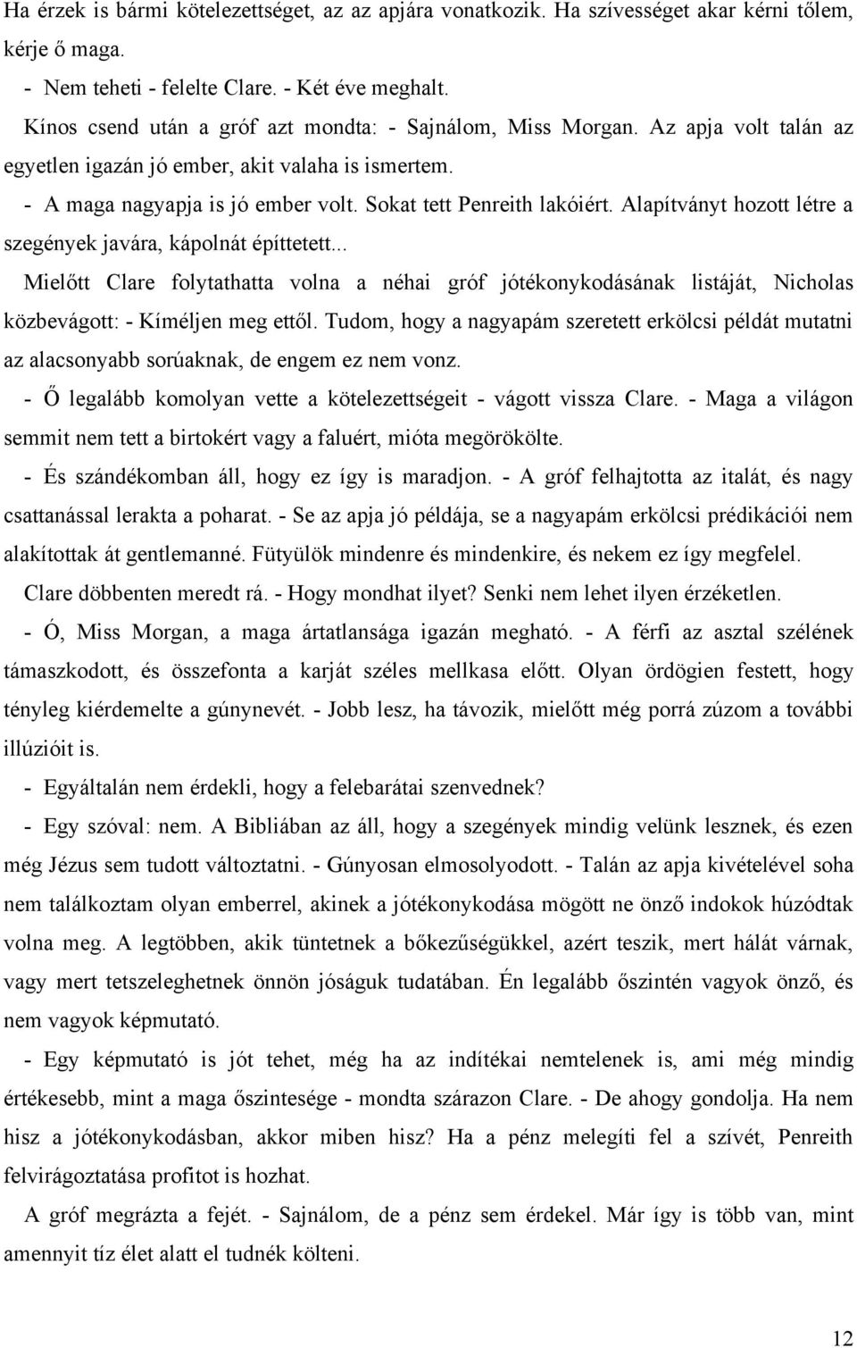 Alapítványt hozott létre a szegények javára, kápolnát építtetett... Mielőtt Clare folytathatta volna a néhai gróf jótékonykodásának listáját, Nicholas közbevágott: - Kíméljen meg ettől.