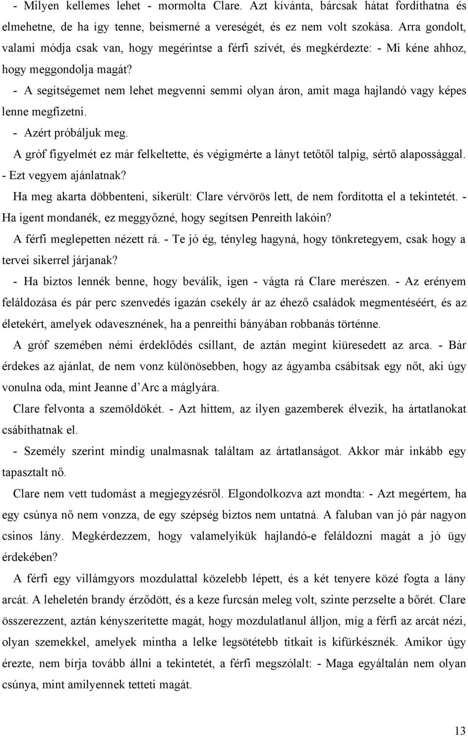 - A segítségemet nem lehet megvenni semmi olyan áron, amit maga hajlandó vagy képes lenne megfizetni. - Azért próbáljuk meg.