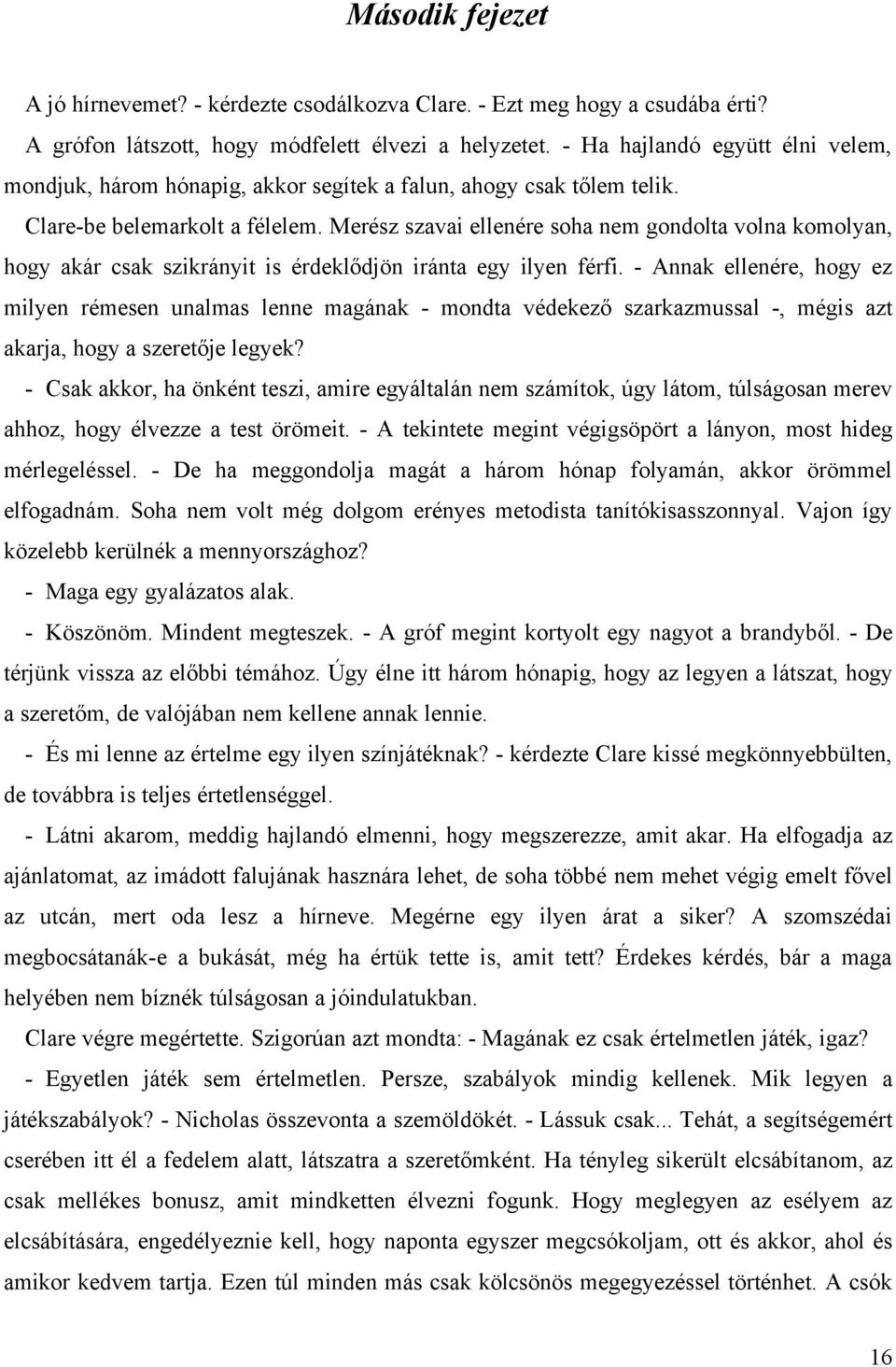 Merész szavai ellenére soha nem gondolta volna komolyan, hogy akár csak szikrányit is érdeklődjön iránta egy ilyen férfi.