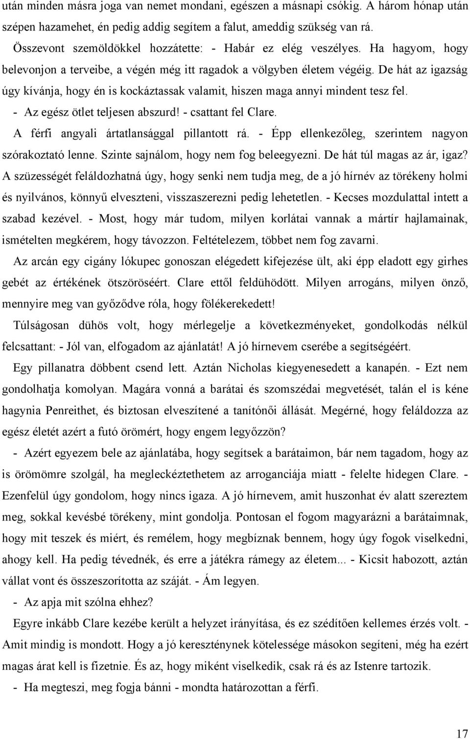 De hát az igazság úgy kívánja, hogy én is kockáztassak valamit, hiszen maga annyi mindent tesz fel. - Az egész ötlet teljesen abszurd! - csattant fel Clare.