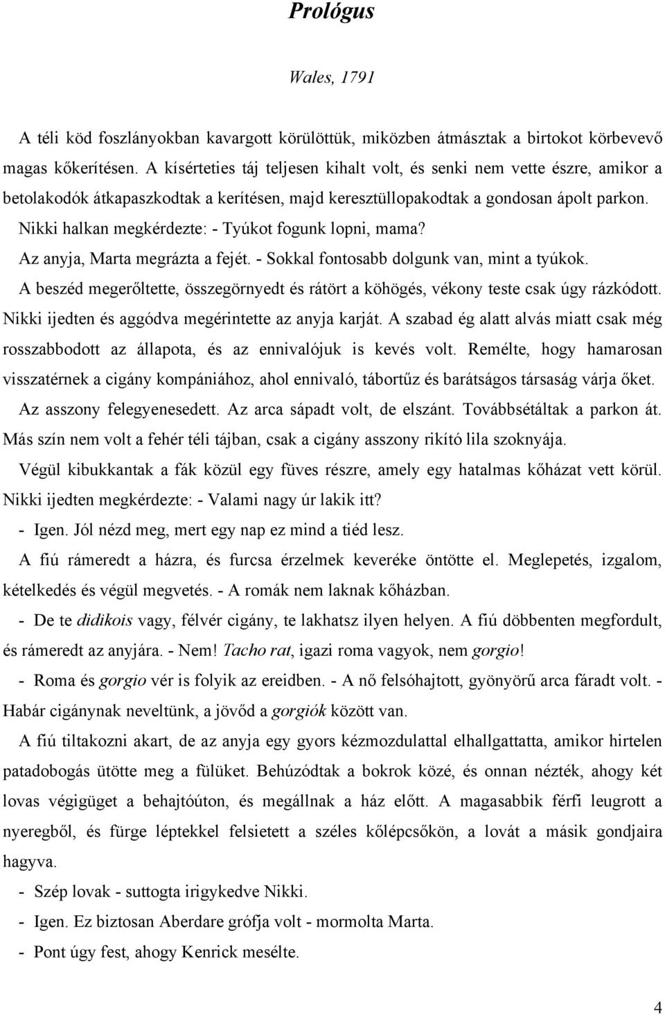 Nikki halkan megkérdezte: - Tyúkot fogunk lopni, mama? Az anyja, Marta megrázta a fejét. - Sokkal fontosabb dolgunk van, mint a tyúkok.