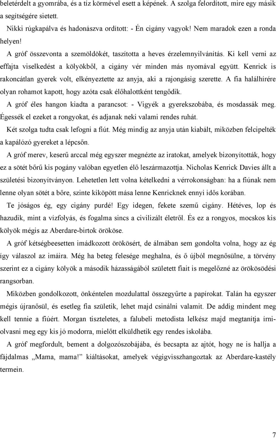 Kenrick is rakoncátlan gyerek volt, elkényeztette az anyja, aki a rajongásig szerette. A fia halálhírére olyan rohamot kapott, hogy azóta csak élőhalottként tengődik.